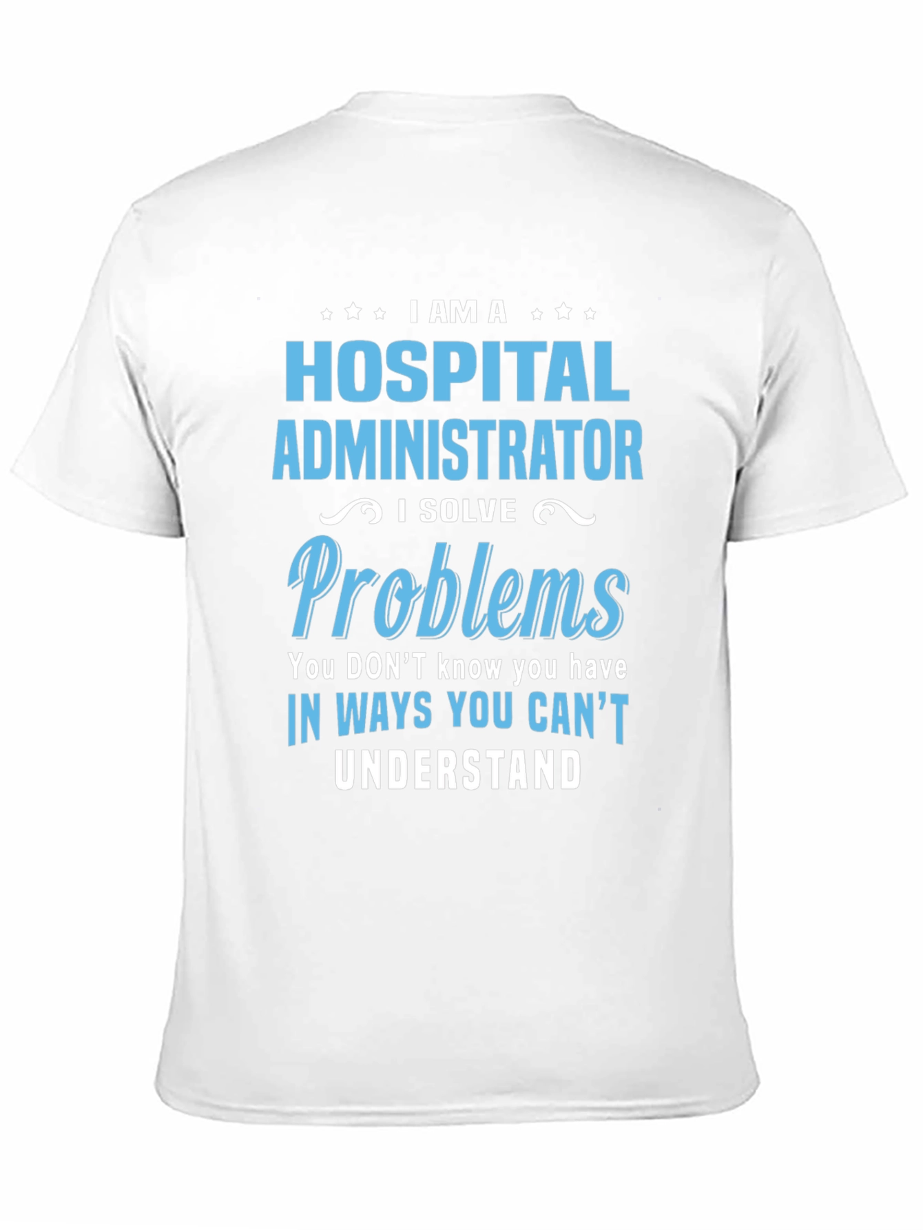 Hospital Administrator T-Shirt - I Solve Problems