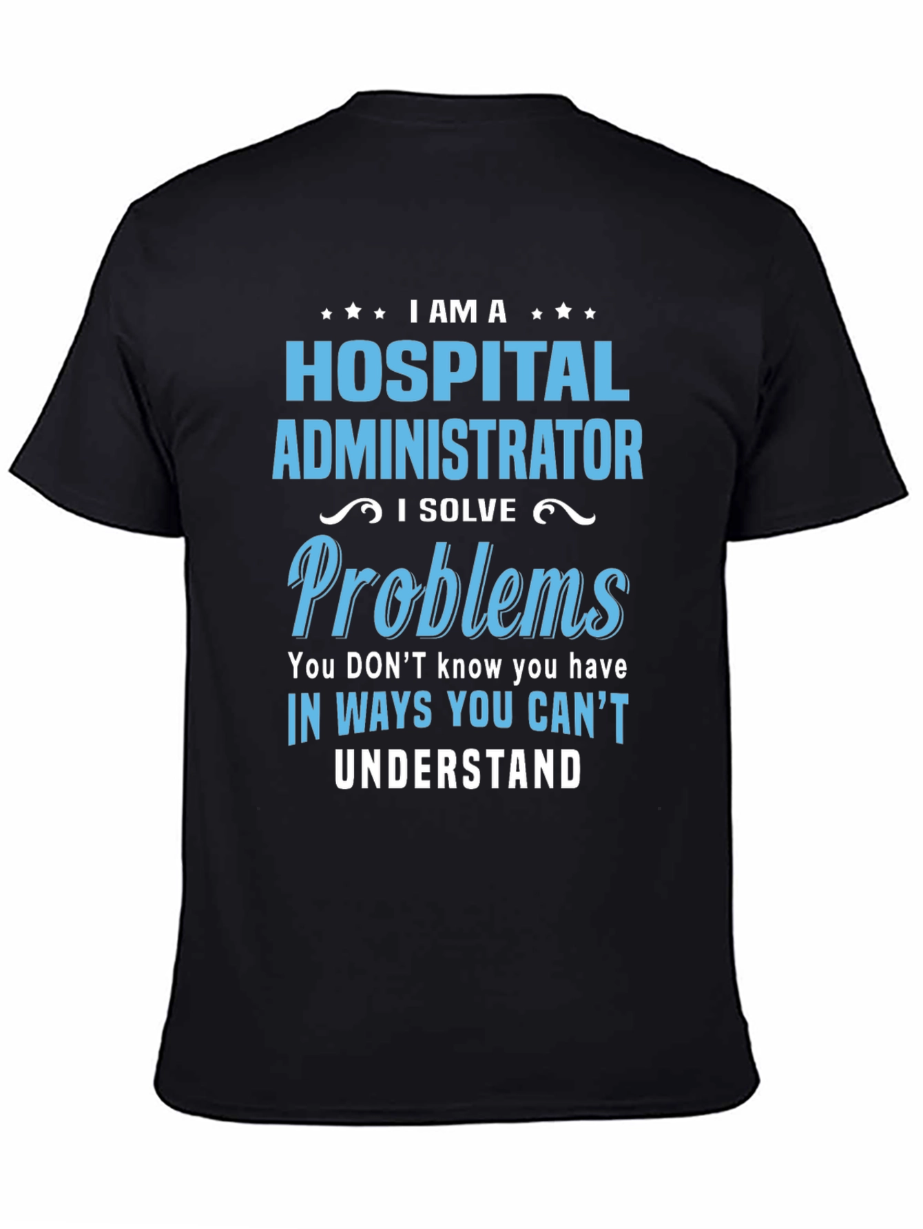 Hospital Administrator T-Shirt - I Solve Problems