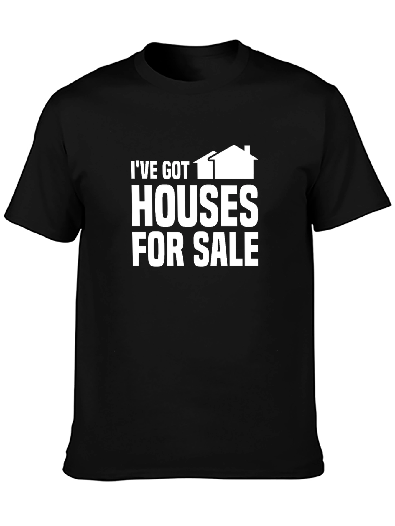 Ive Got Houses For Sale T-Shirt - Realtor Edition