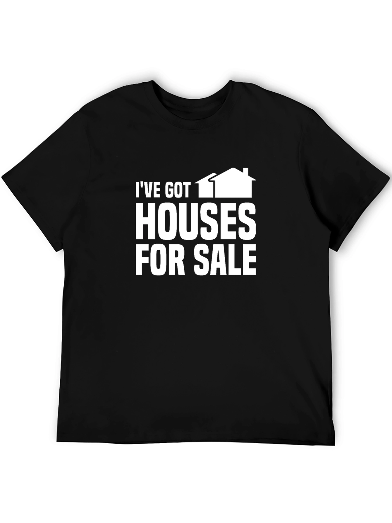 Ive Got Houses For Sale T-Shirt - Realtor Edition