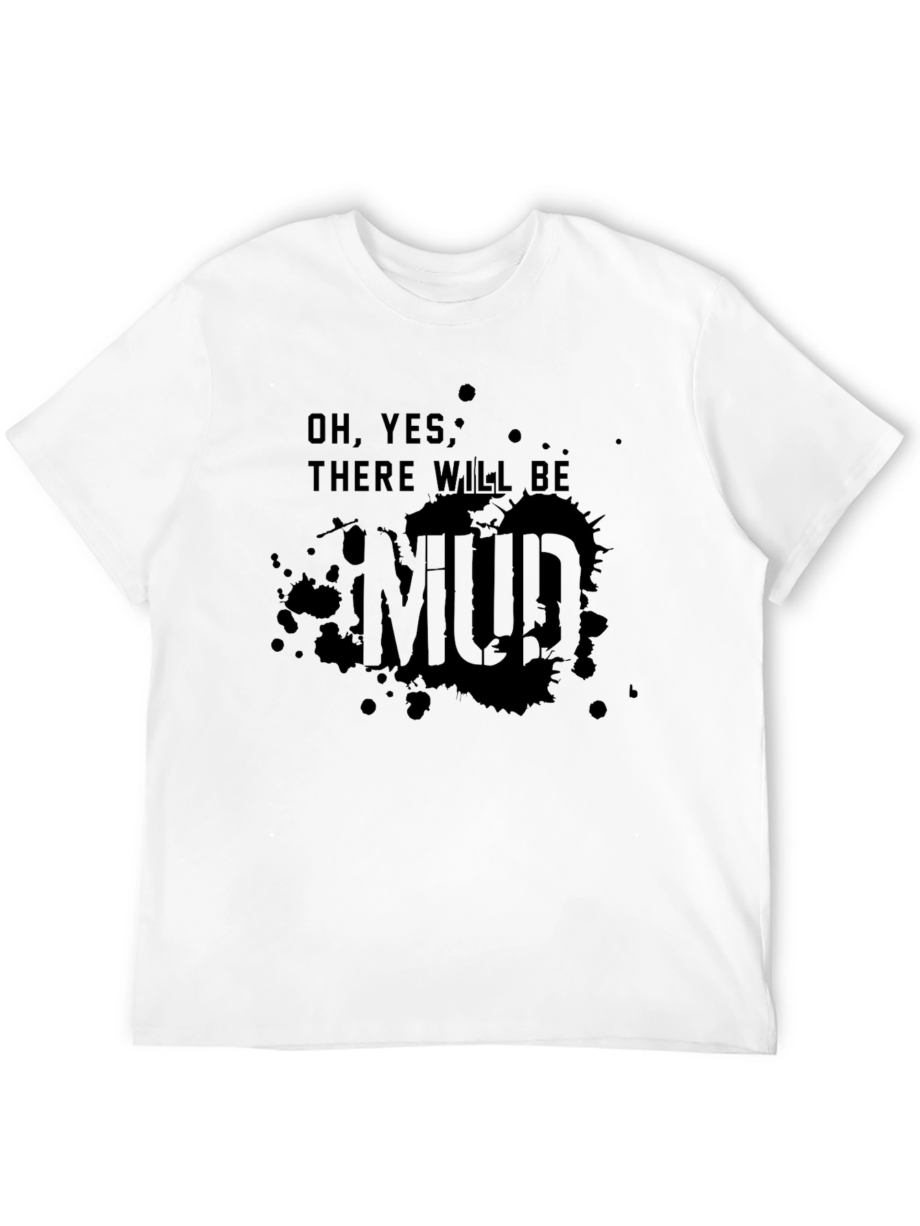 Mud Splatter Graphic Tee - Oh Yes There Will Be Mud T-Shirt