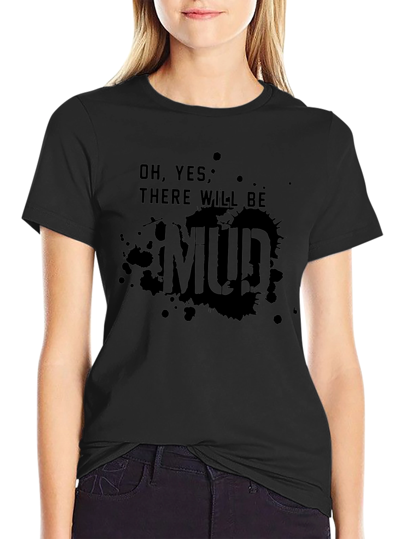 Mud Splatter Graphic Tee - Oh Yes There Will Be Mud T-Shirt