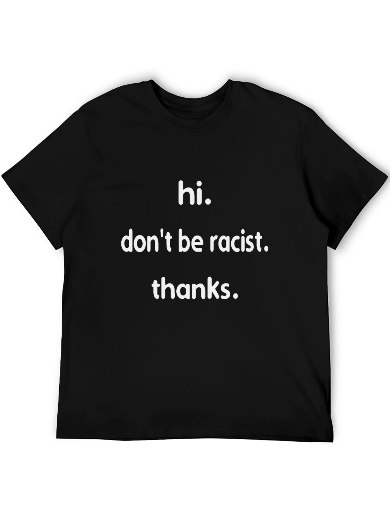 Anti-Racism T-Shirt - Hi. Dont be racist. thanks.