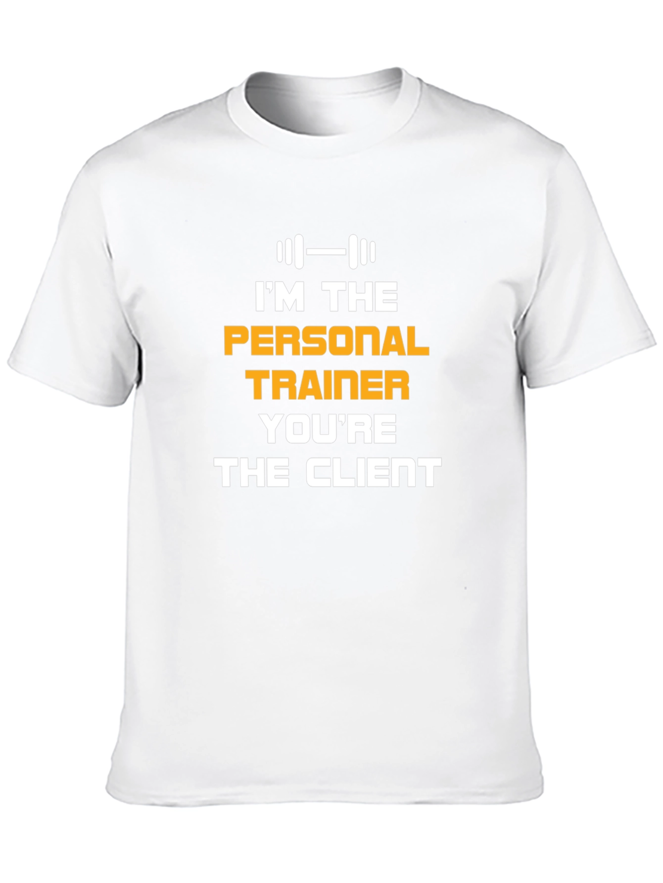 Personal Trainer T-Shirt: Im The Personal Trainer Youre The Client