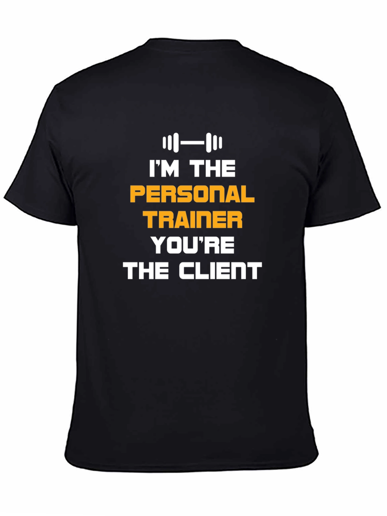 Personal Trainer T-Shirt: Im The Personal Trainer Youre The Client