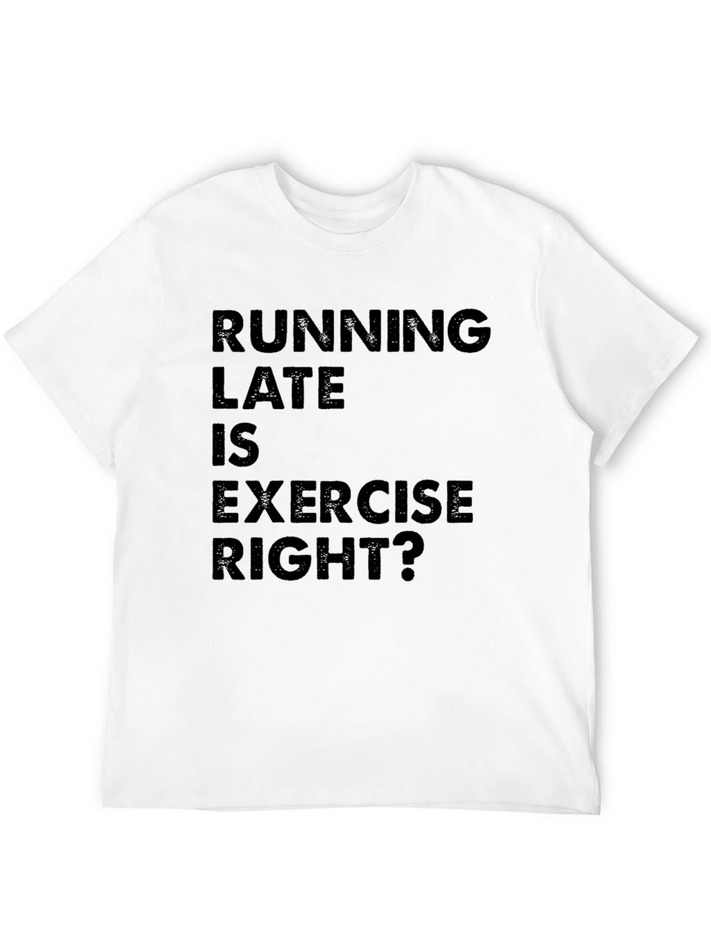 Funny Running Late is Exercise Right? T-Shirt