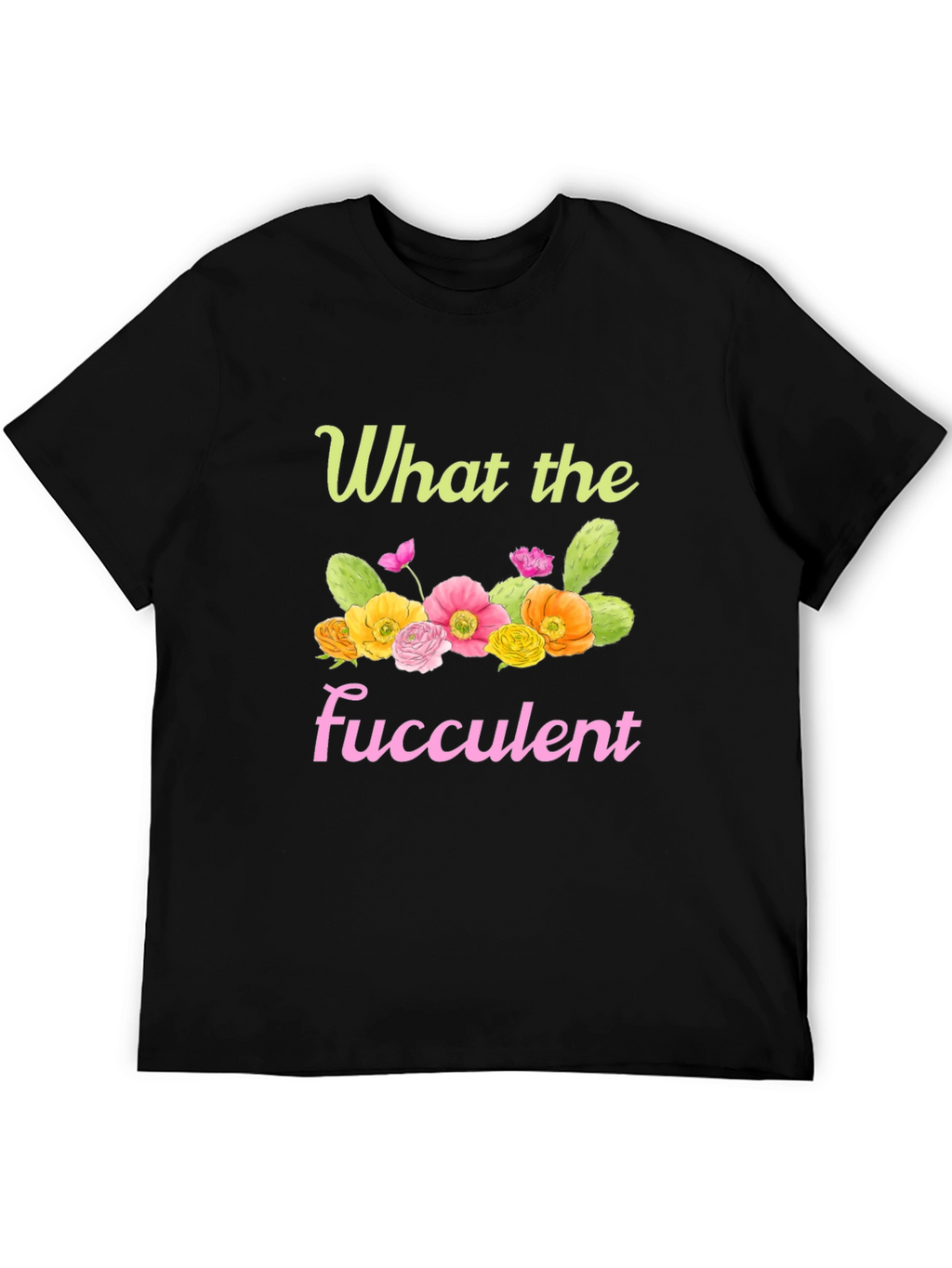 What the Fucculent Graphic T-Shirt