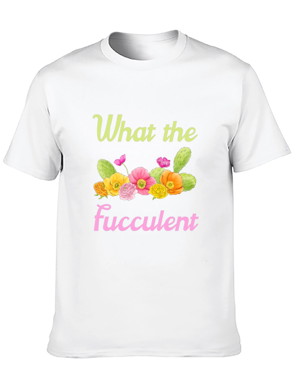 What the Fucculent Graphic T-Shirt