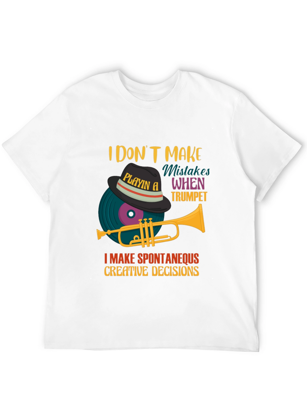 Trumpet Player Tee: I Make Spontaneous Creative Decisions