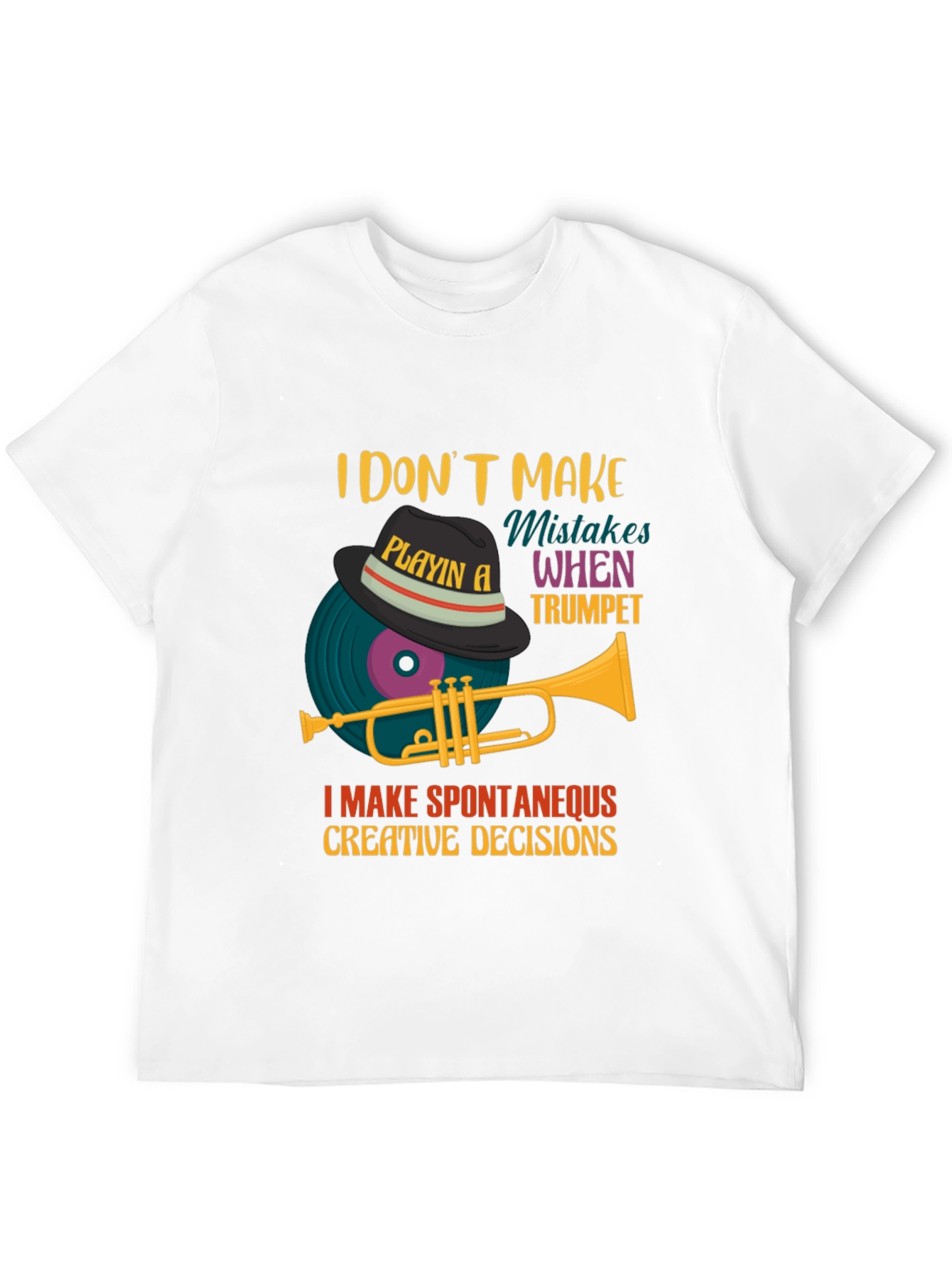 Trumpet Player Tee: I Make Spontaneous Creative Decisions