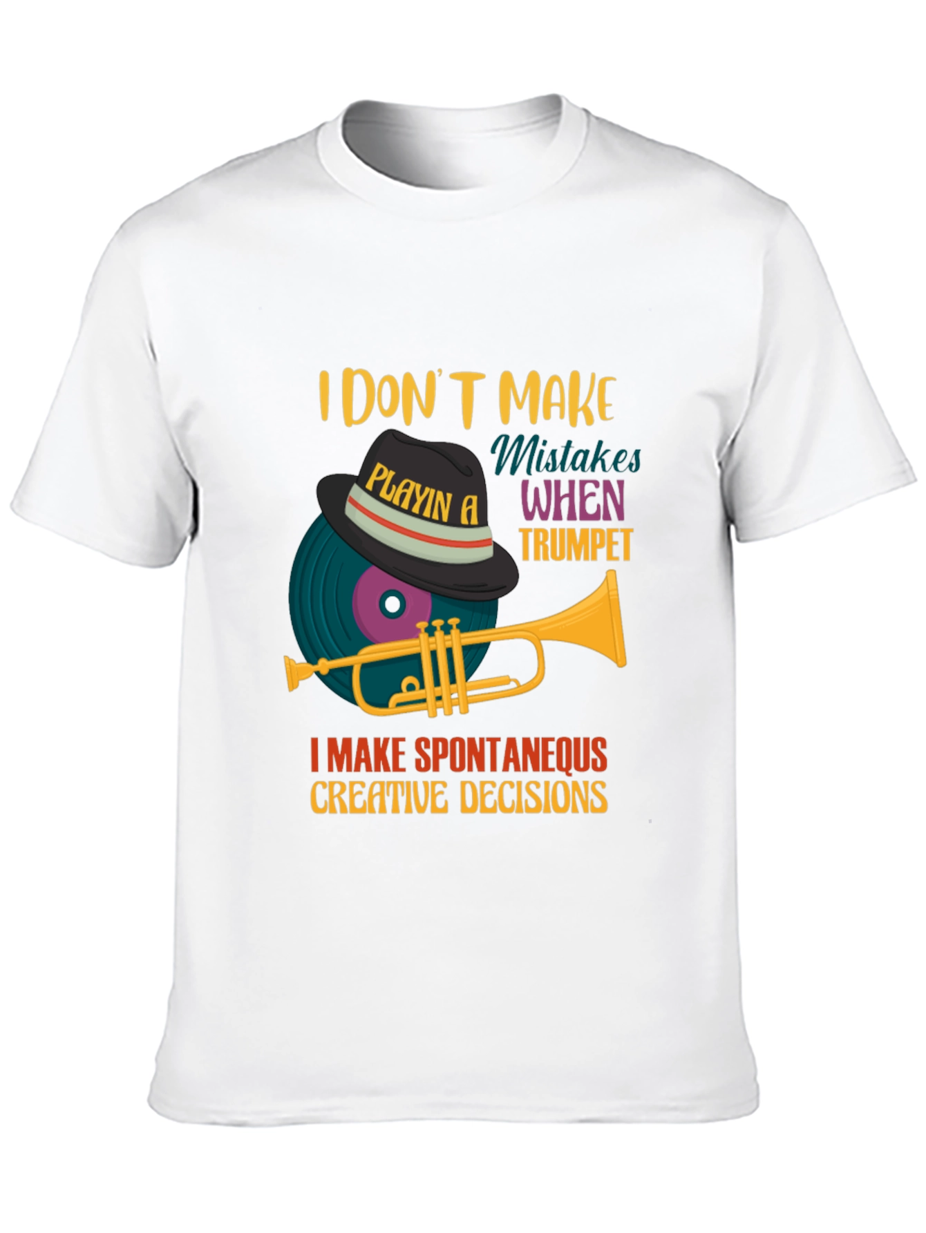 Trumpet Player Tee: I Make Spontaneous Creative Decisions