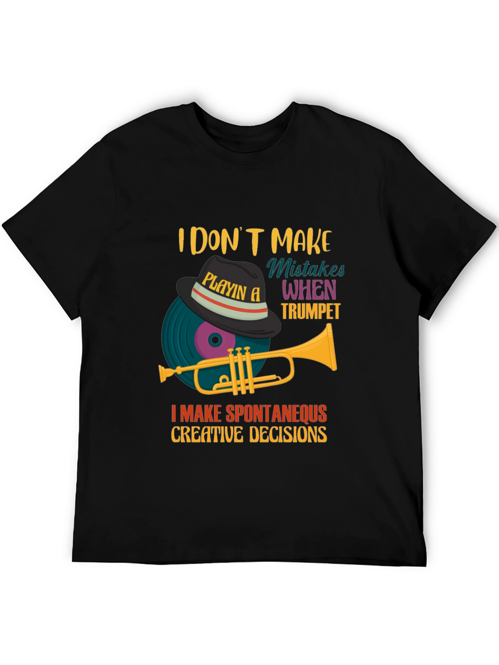 Trumpet Player Tee: I Make Spontaneous Creative Decisions