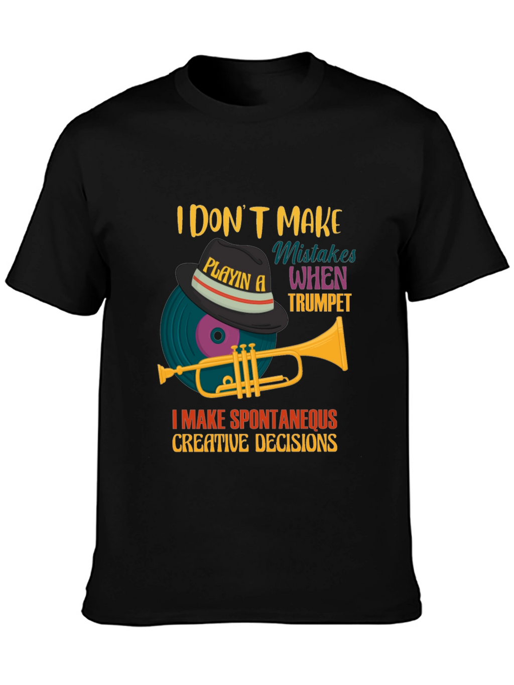 Trumpet Player Tee: I Make Spontaneous Creative Decisions