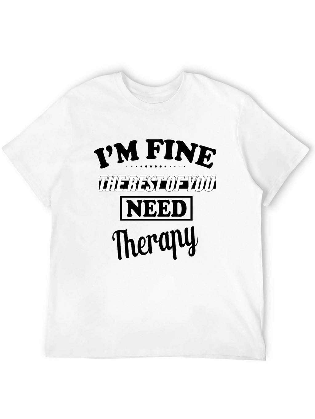 Im Fine The Rest of You Need Therapy T-Shirt