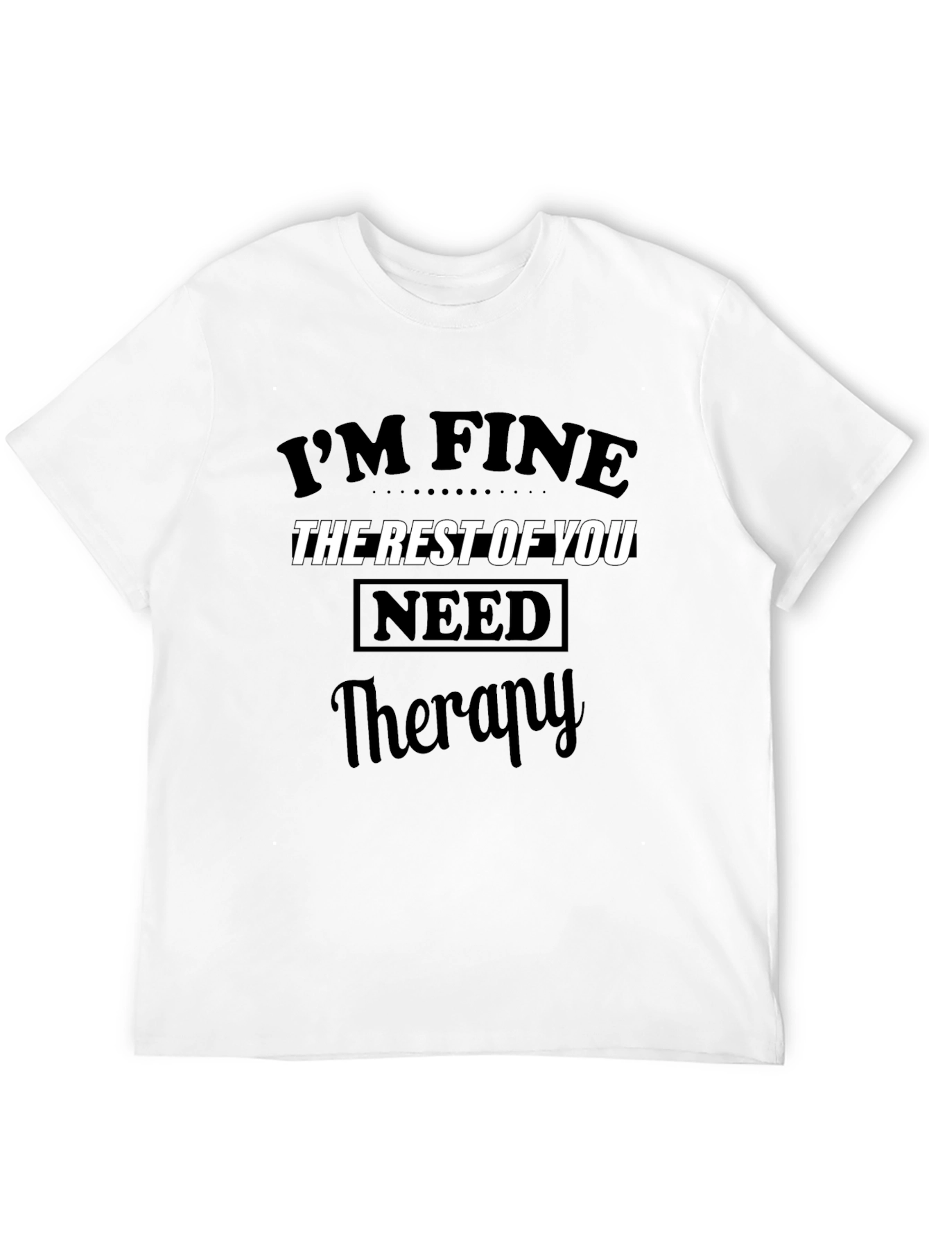 Im Fine The Rest of You Need Therapy T-Shirt