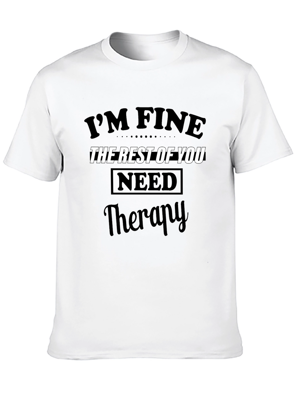 Im Fine The Rest of You Need Therapy T-Shirt