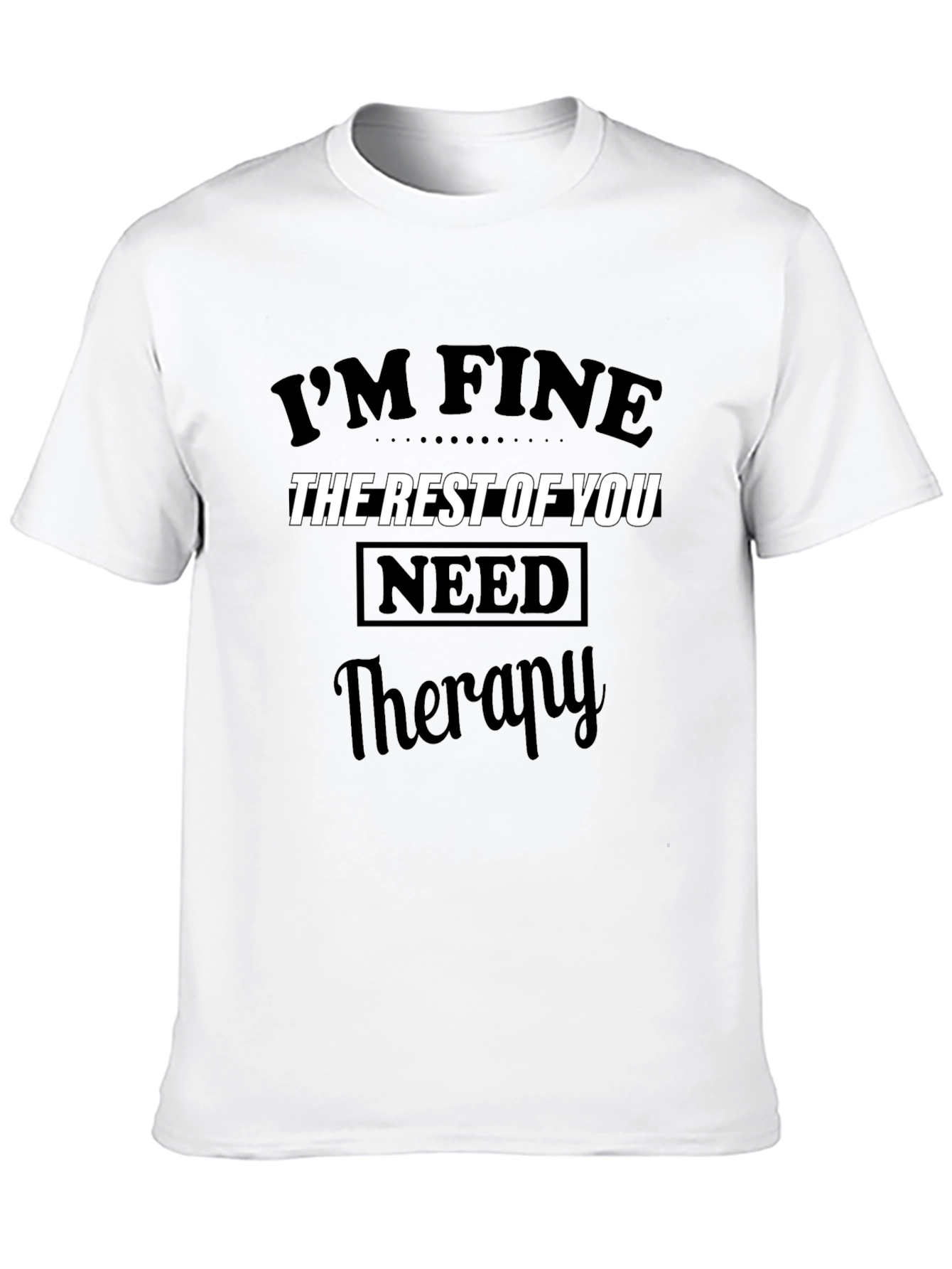 Im Fine The Rest of You Need Therapy T-Shirt