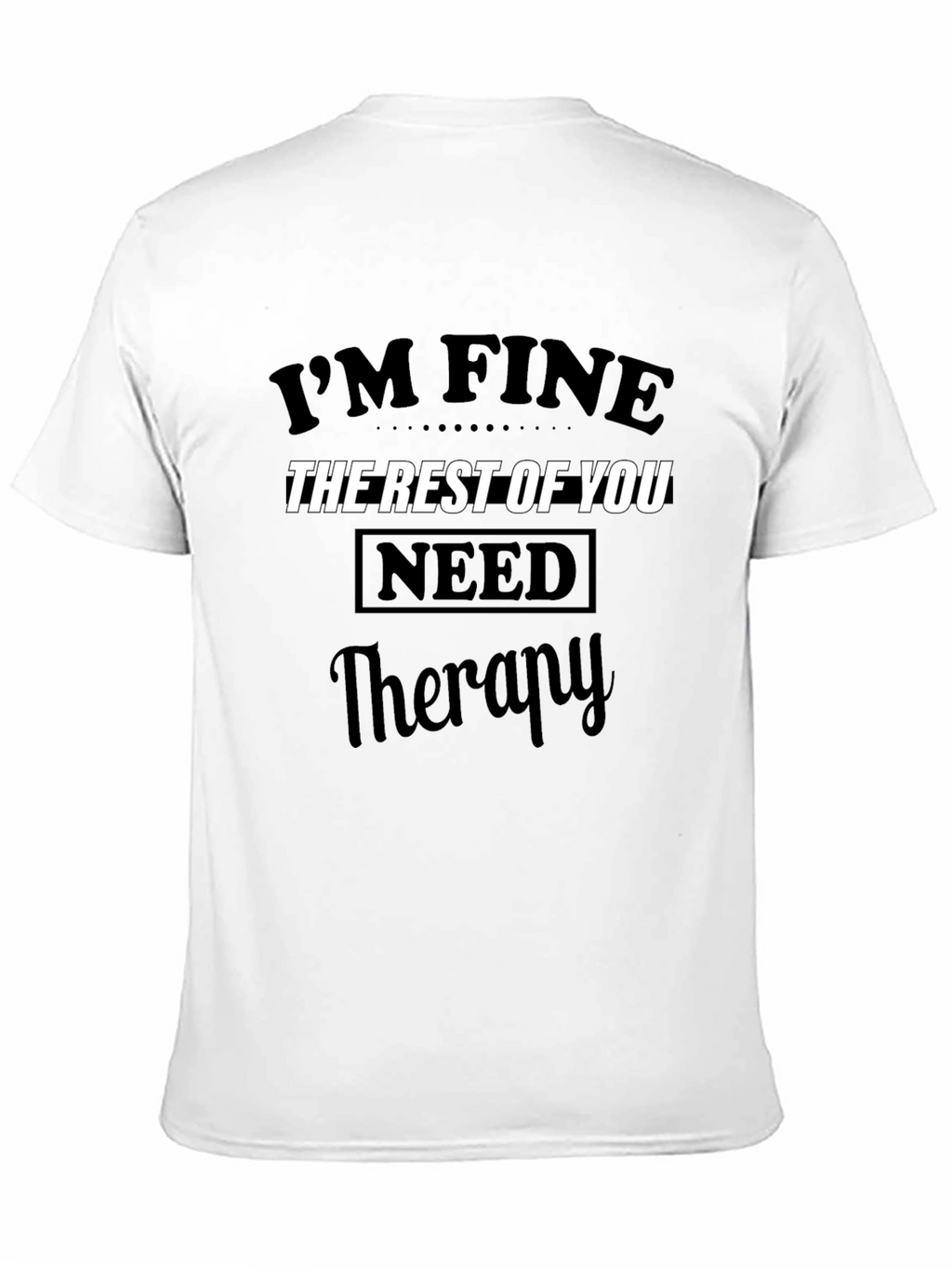 Im Fine The Rest of You Need Therapy T-Shirt