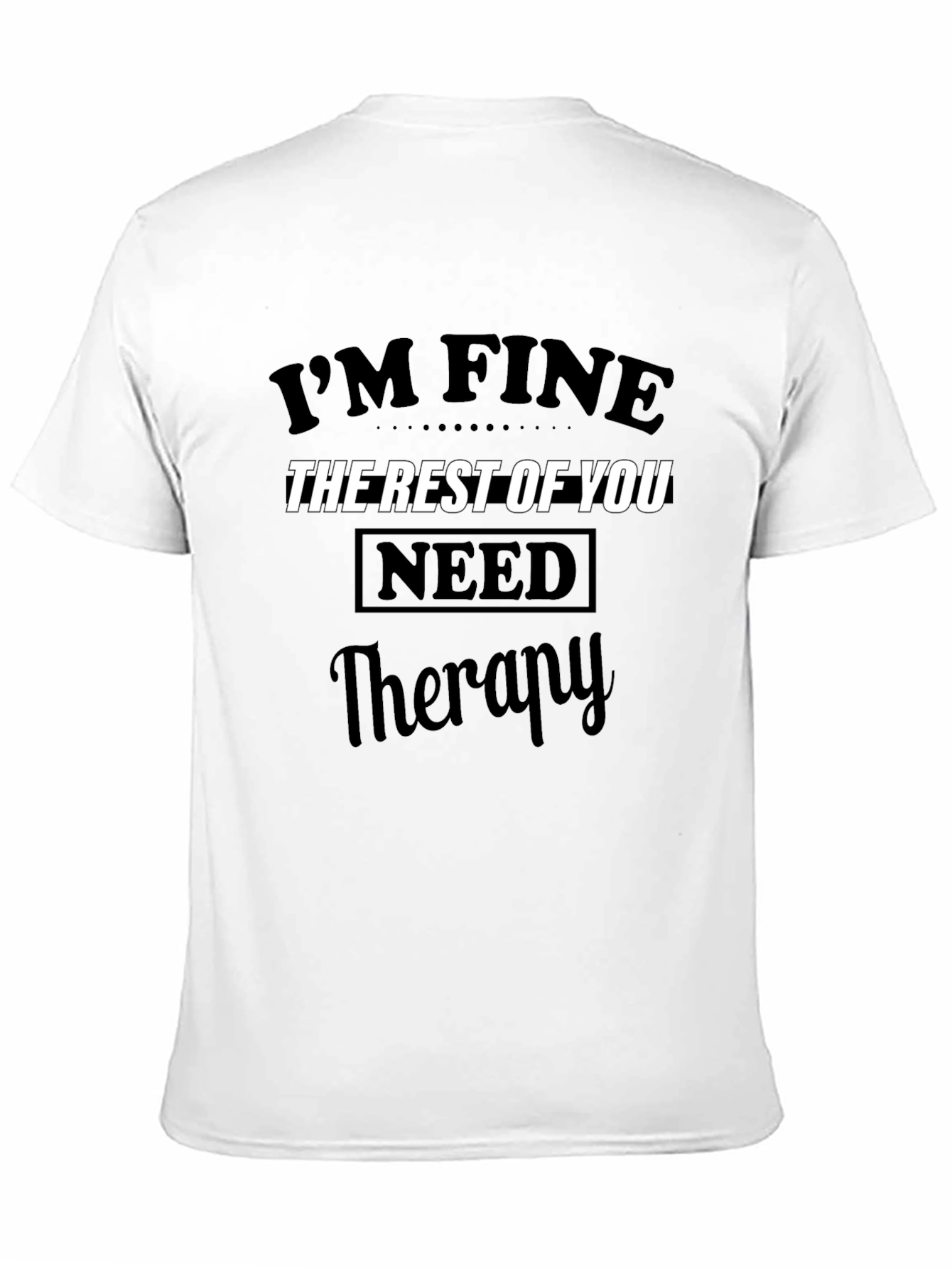 Im Fine The Rest of You Need Therapy T-Shirt