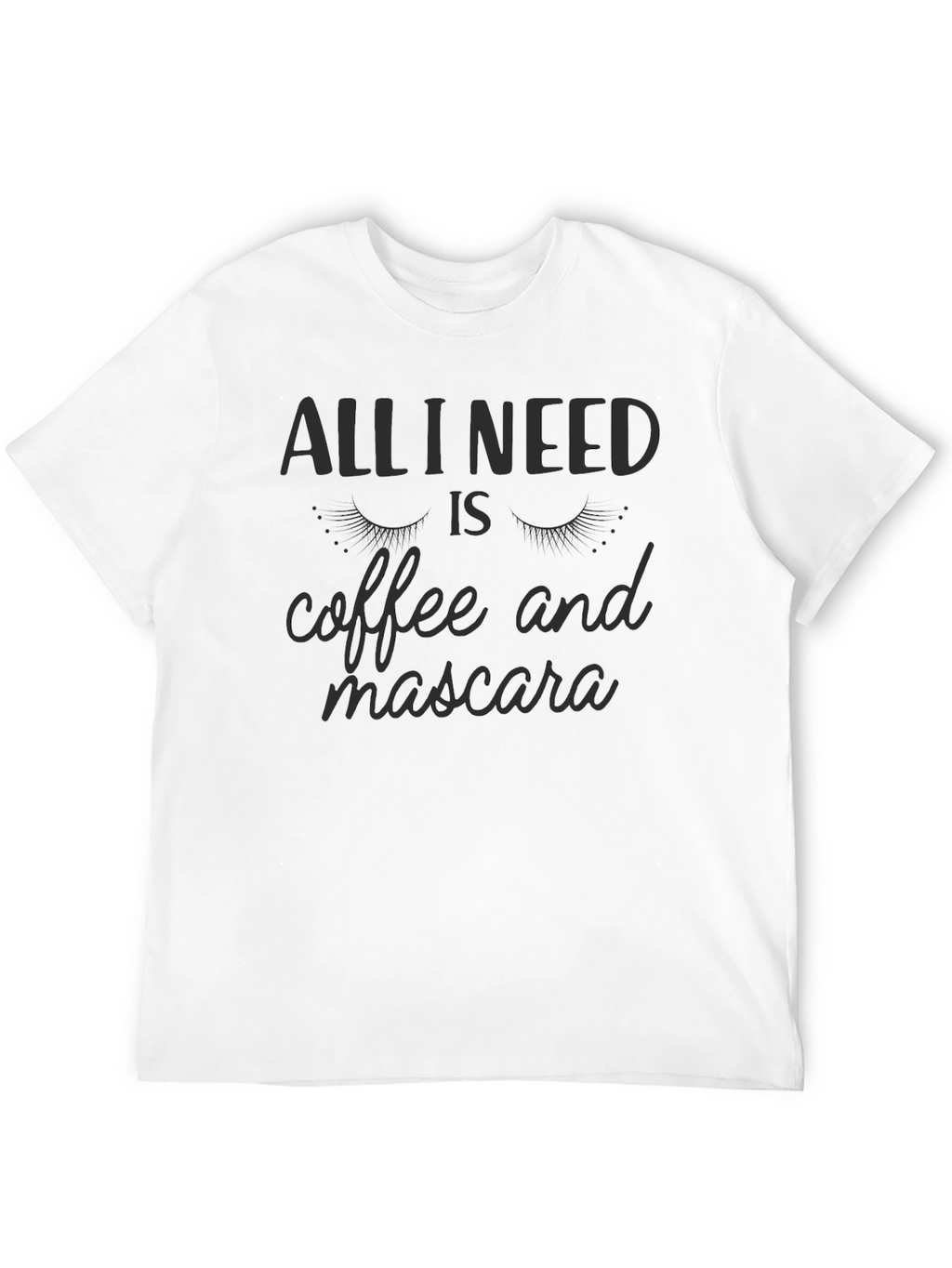 All I Need is Coffee and Mascara T-Shirt