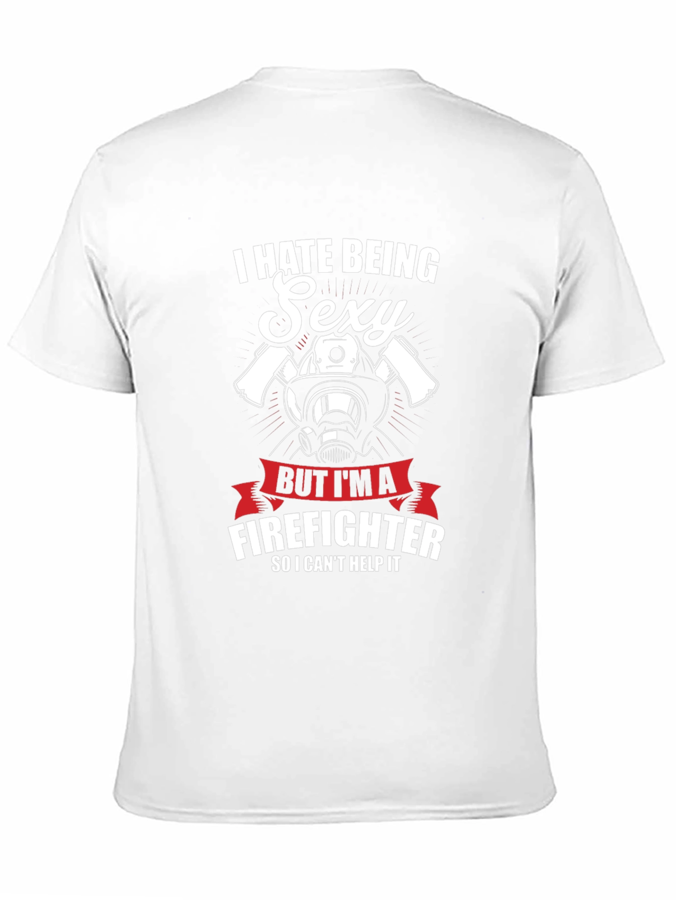 I Hate Being Sexy Firefighter T-Shirt