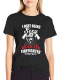 I Hate Being Sexy Firefighter T-Shirt