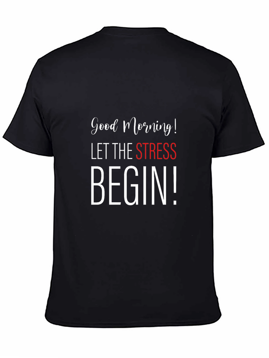 Good Morning Let The Stress Begin Black T-Shirt