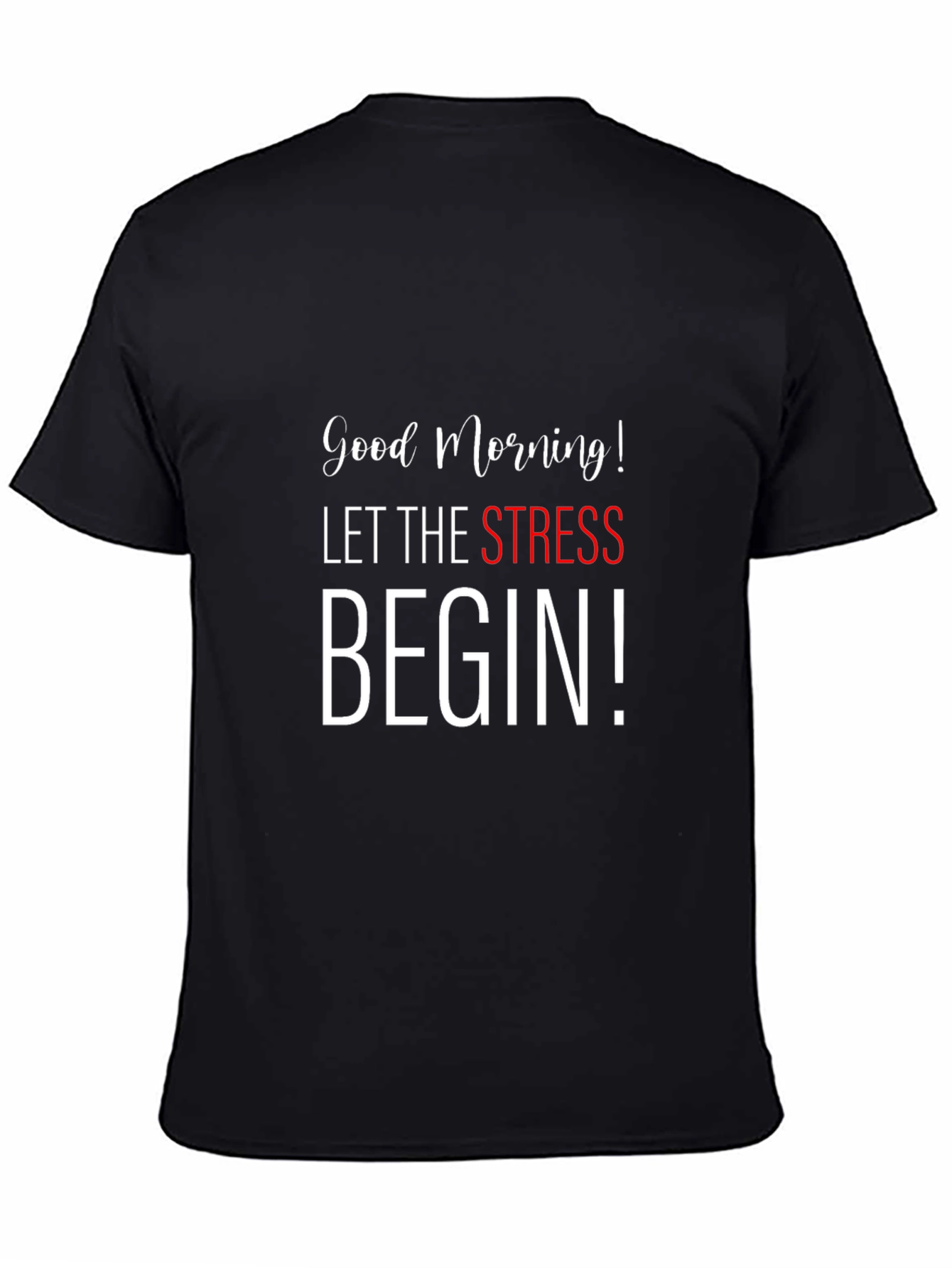 Good Morning Let The Stress Begin Black T-Shirt