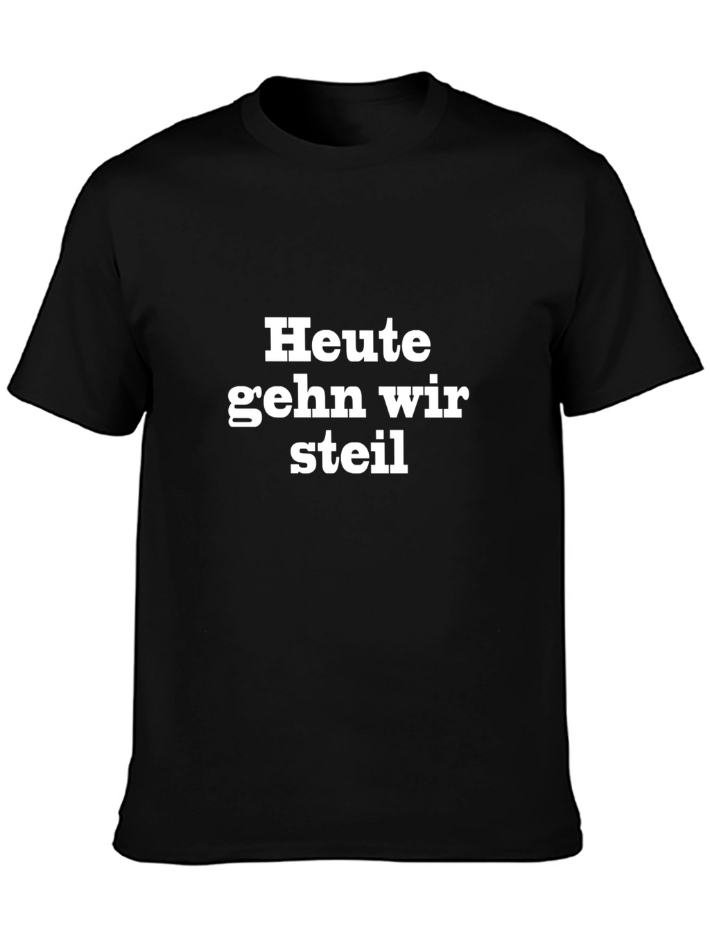 Heute Gehn Wir Steil Black T-Shirt