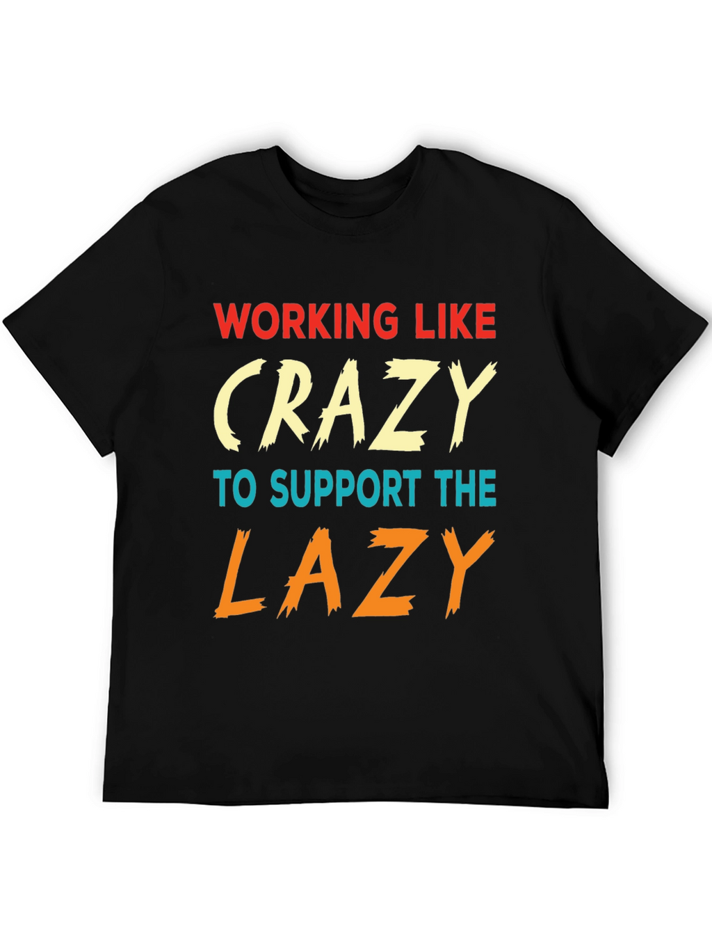 Working Like Crazy To Support Lazy T-Shirt