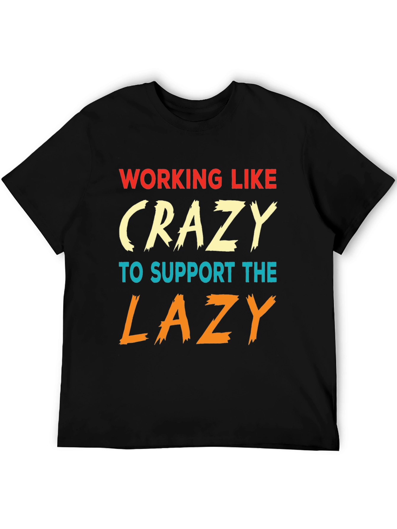 Working Like Crazy To Support Lazy T-Shirt