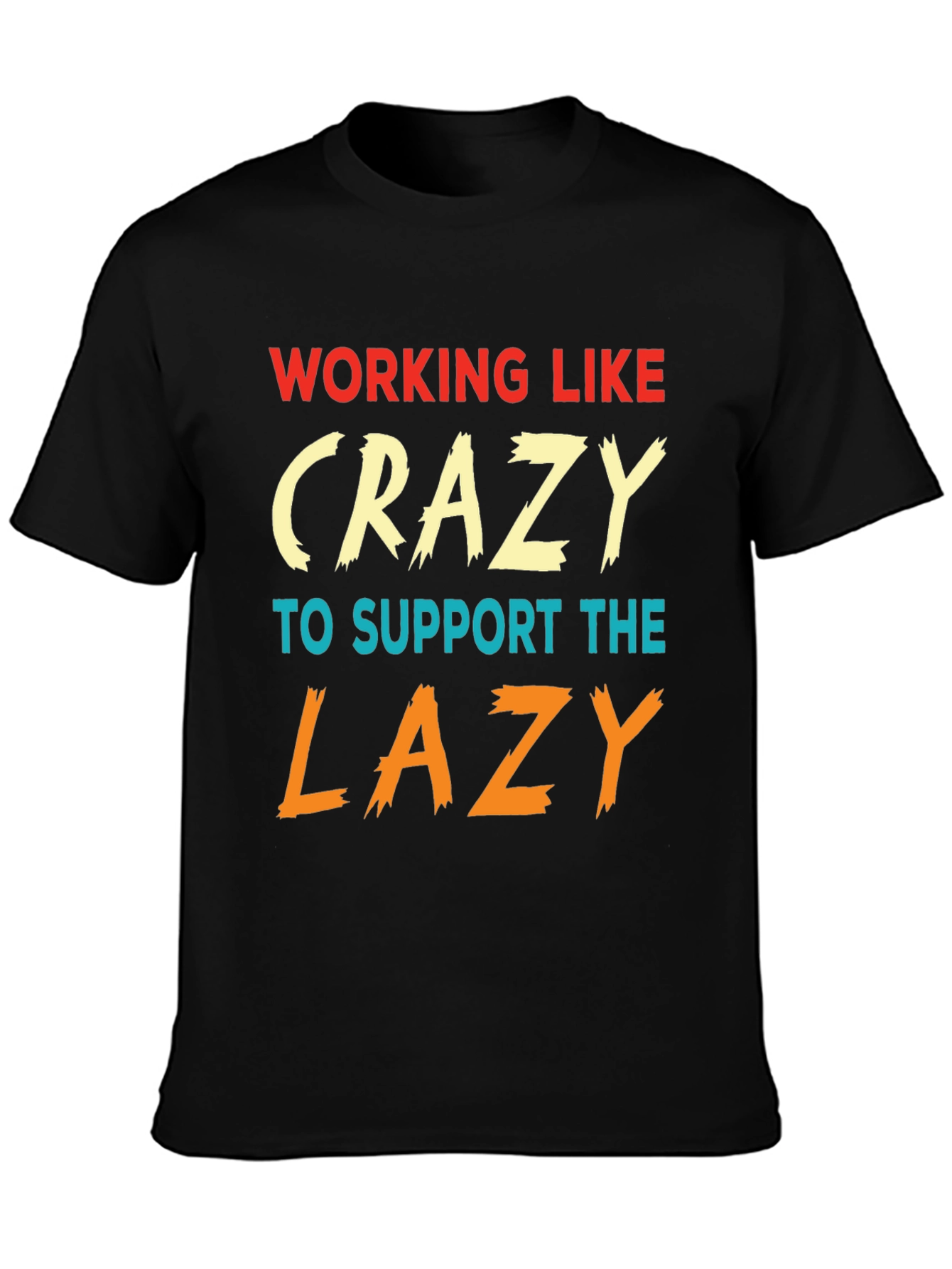 Working Like Crazy To Support Lazy T-Shirt