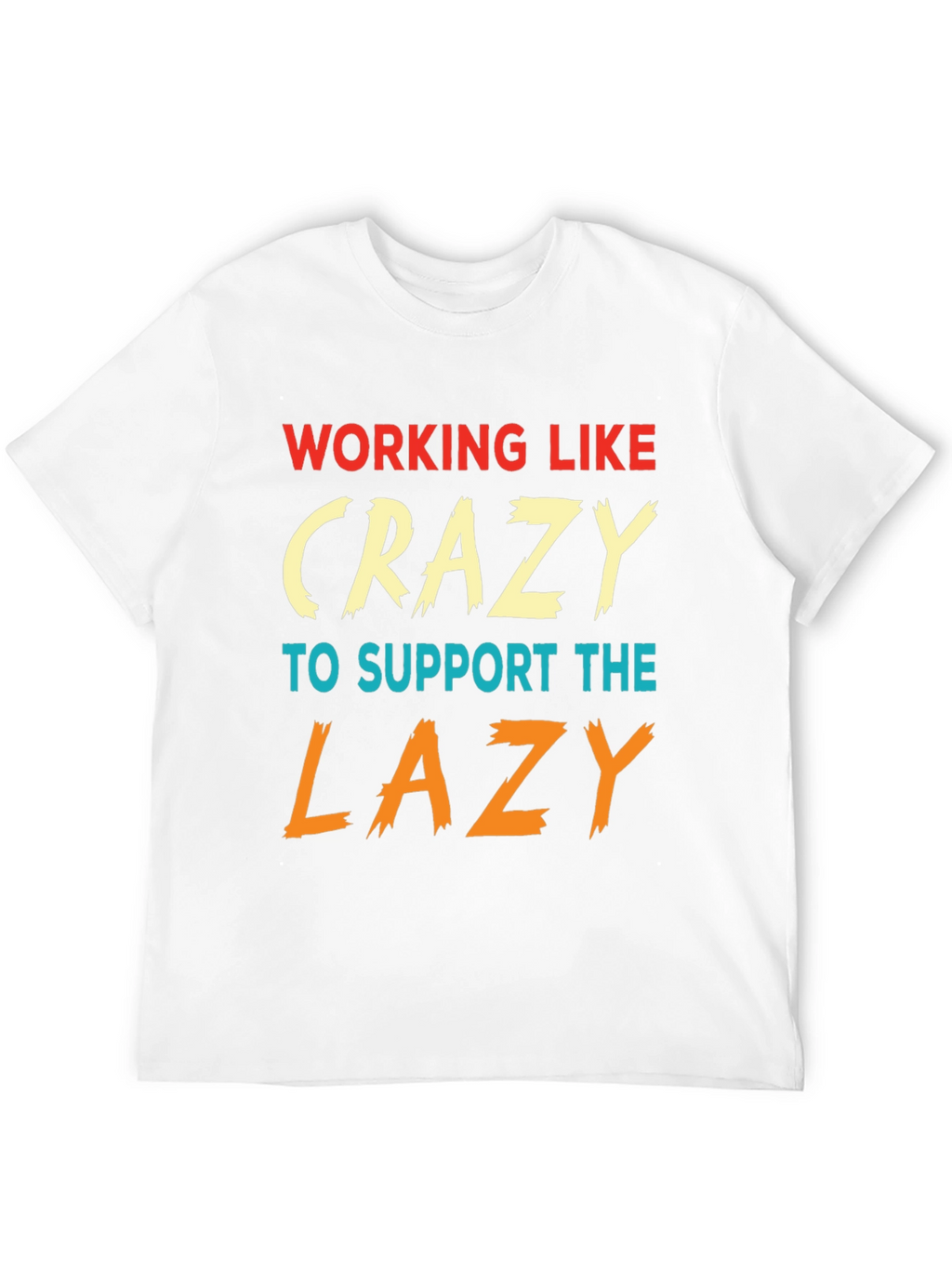 Working Like Crazy To Support Lazy T-Shirt
