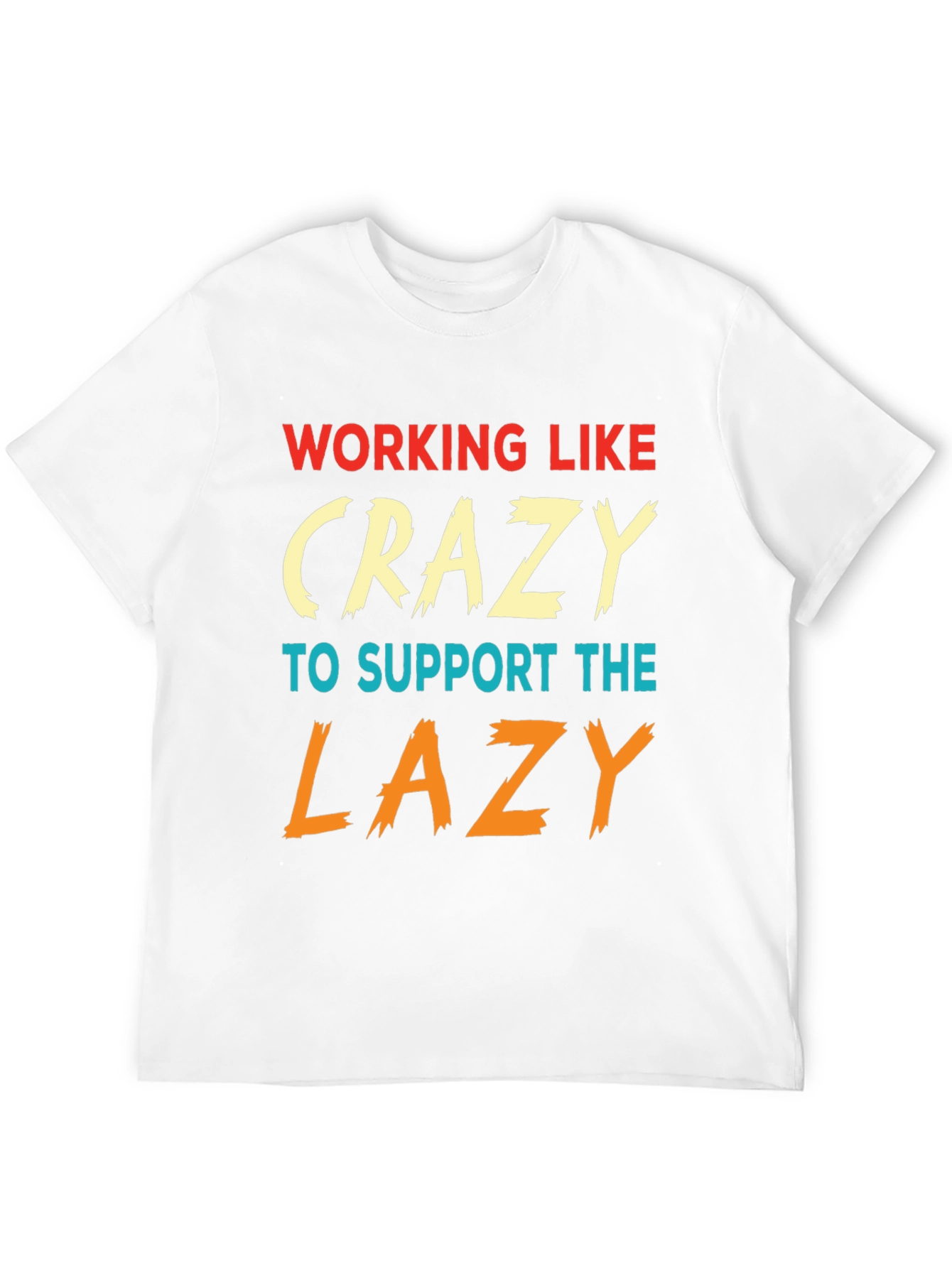 Working Like Crazy To Support Lazy T-Shirt