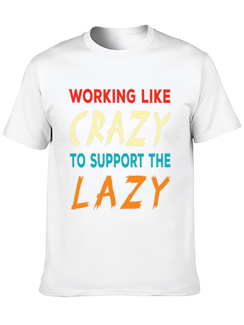 Working Like Crazy To Support Lazy T-Shirt