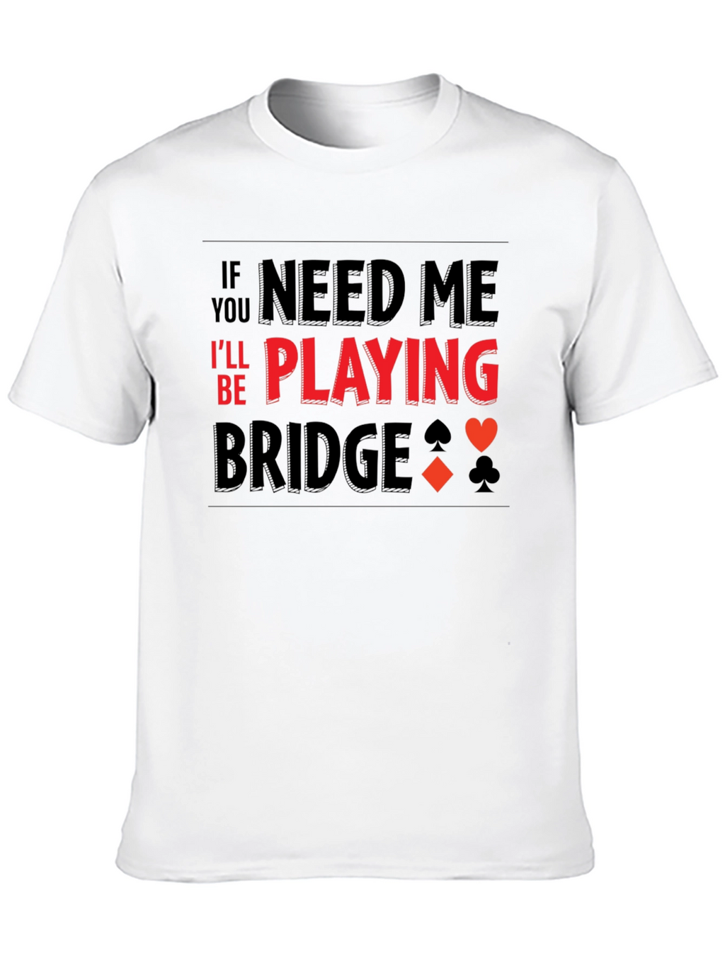 If You Need Me Playing Bridge T-Shirt