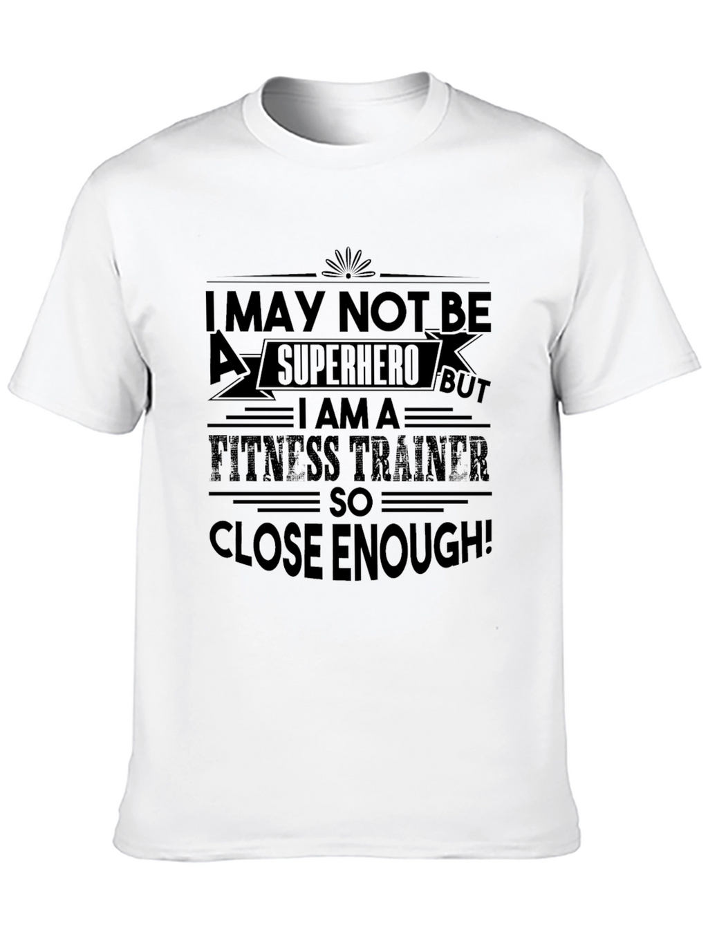 Fitness Trainer T-Shirt: Superhero Close Enough!