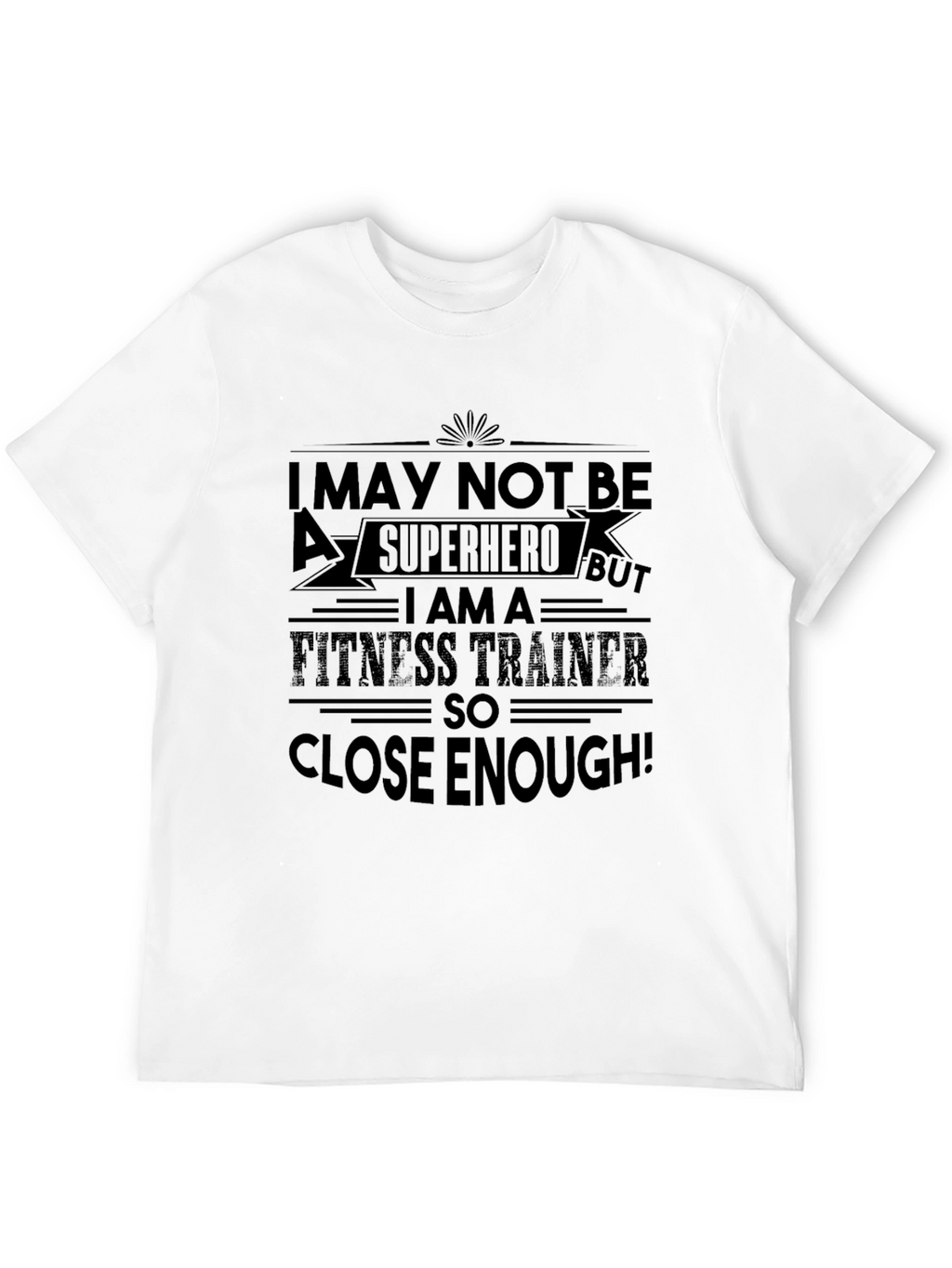 Fitness Trainer T-Shirt: Superhero Close Enough!