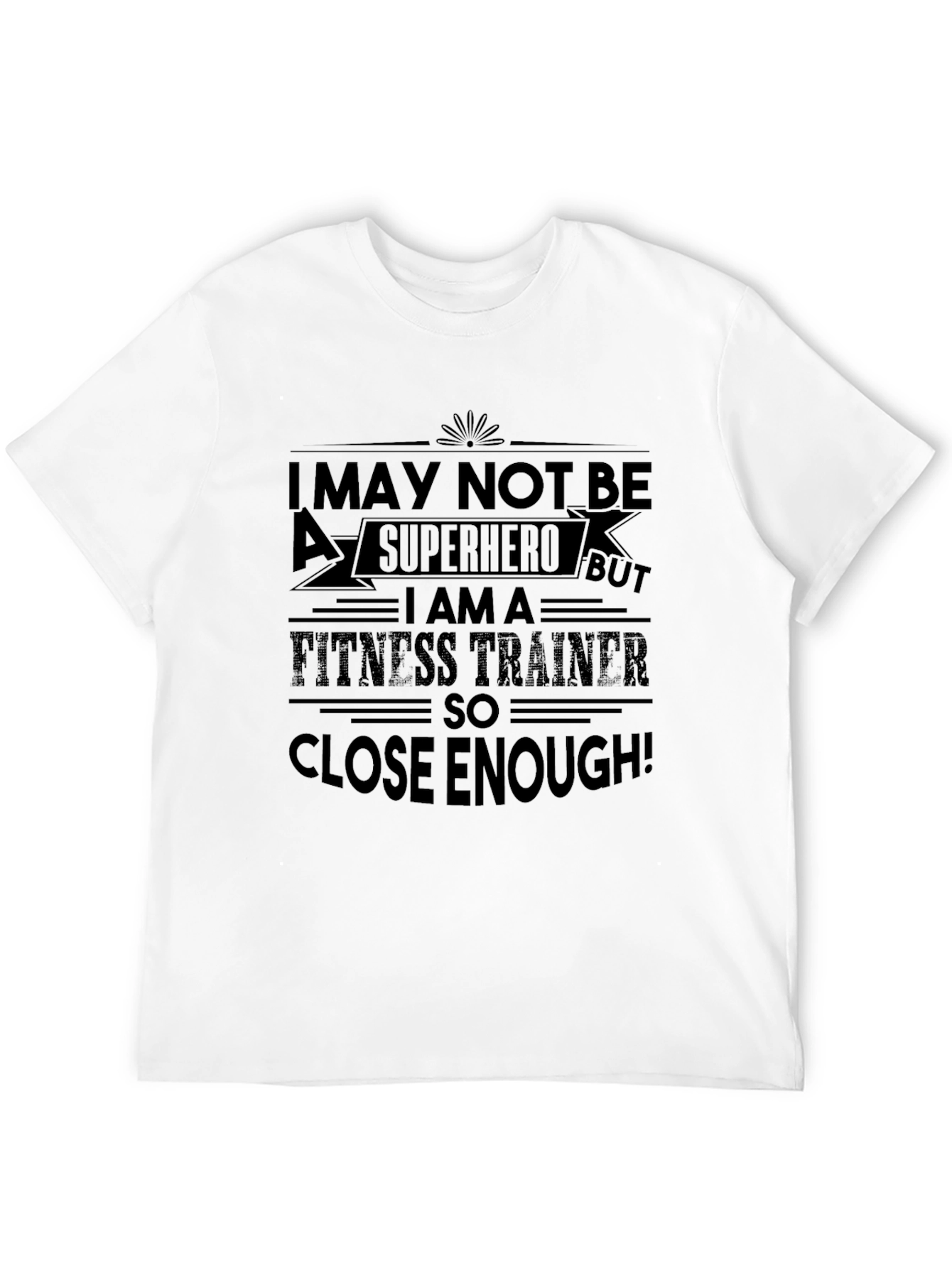 Fitness Trainer T-Shirt: Superhero Close Enough!