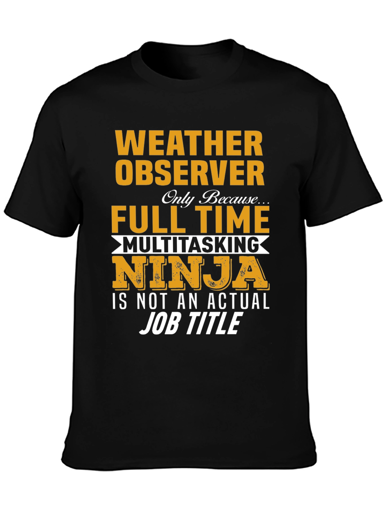Weather Observer Funny T-Shirt: Full Time Multitasking Ninja Job Title