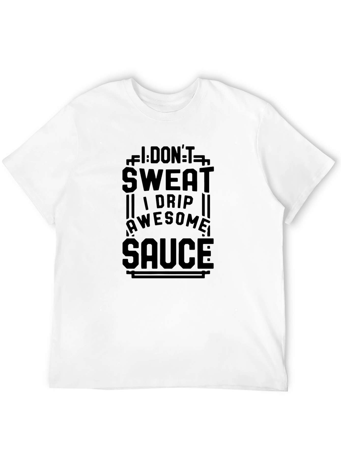 I Dont Sweat I Drip Awesome Sauce T-Shirt