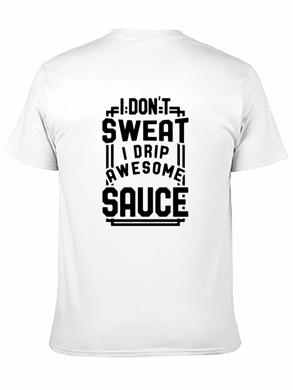 I Dont Sweat I Drip Awesome Sauce T-Shirt