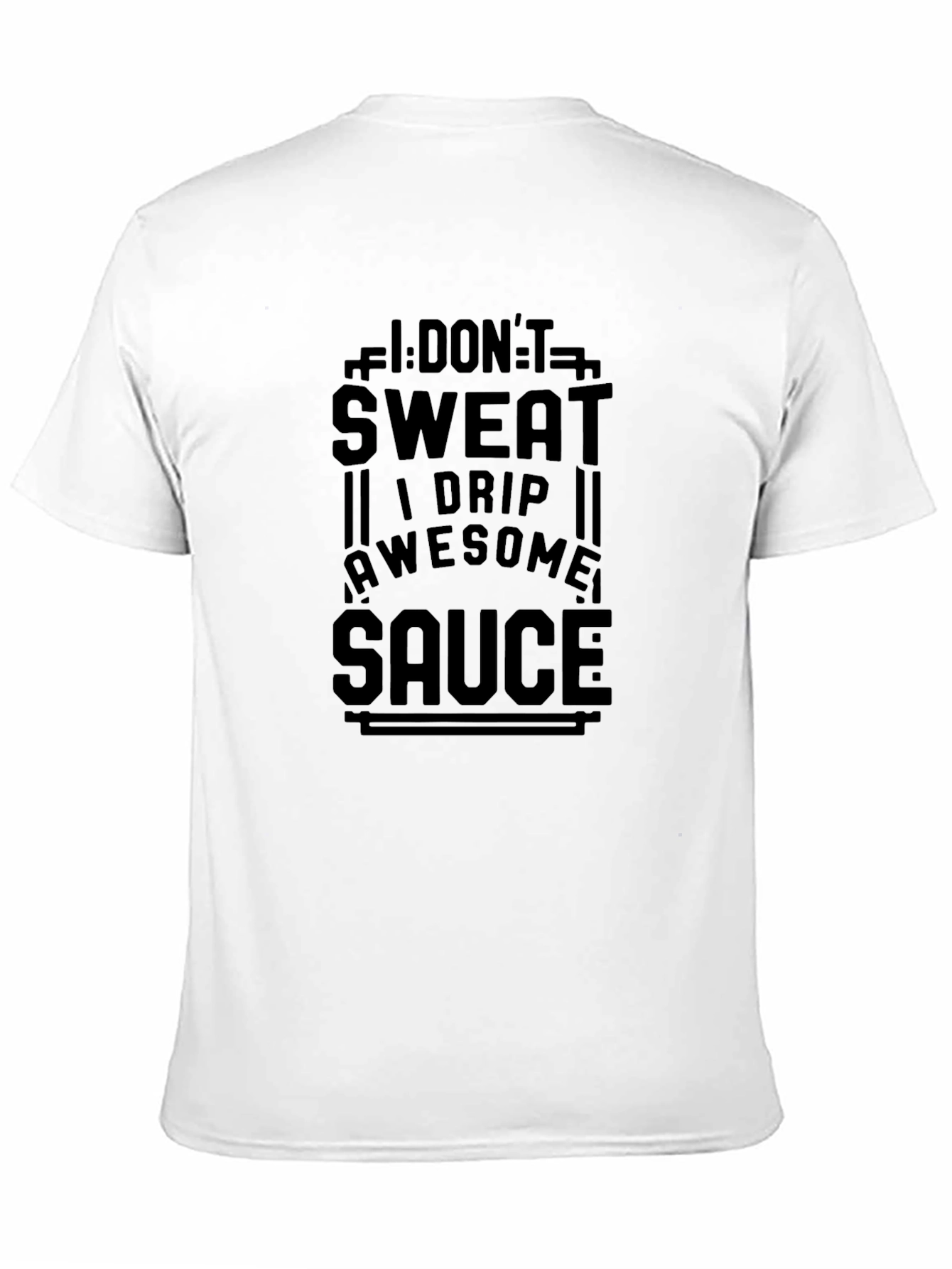 I Dont Sweat I Drip Awesome Sauce T-Shirt