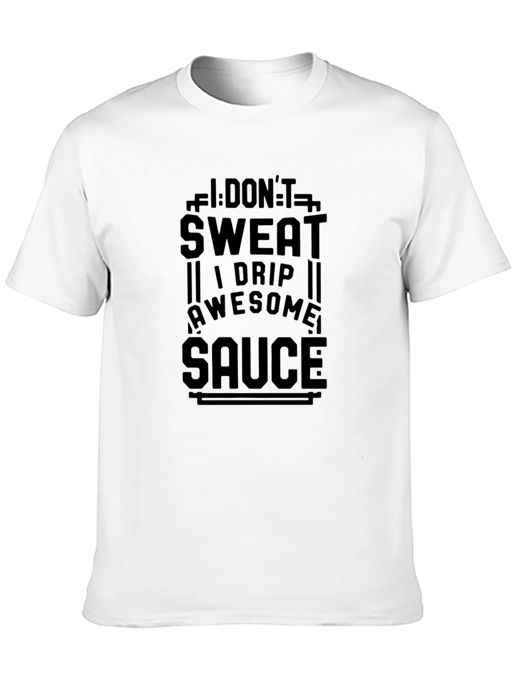 I Dont Sweat I Drip Awesome Sauce T-Shirt