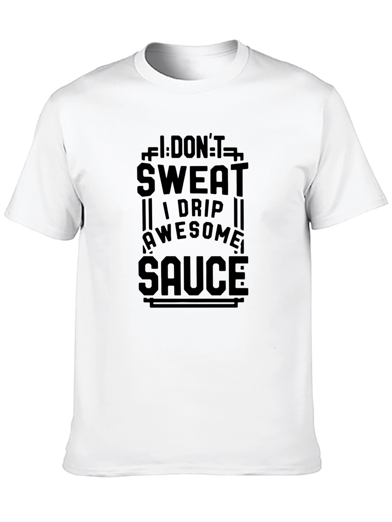 I Dont Sweat I Drip Awesome Sauce T-Shirt