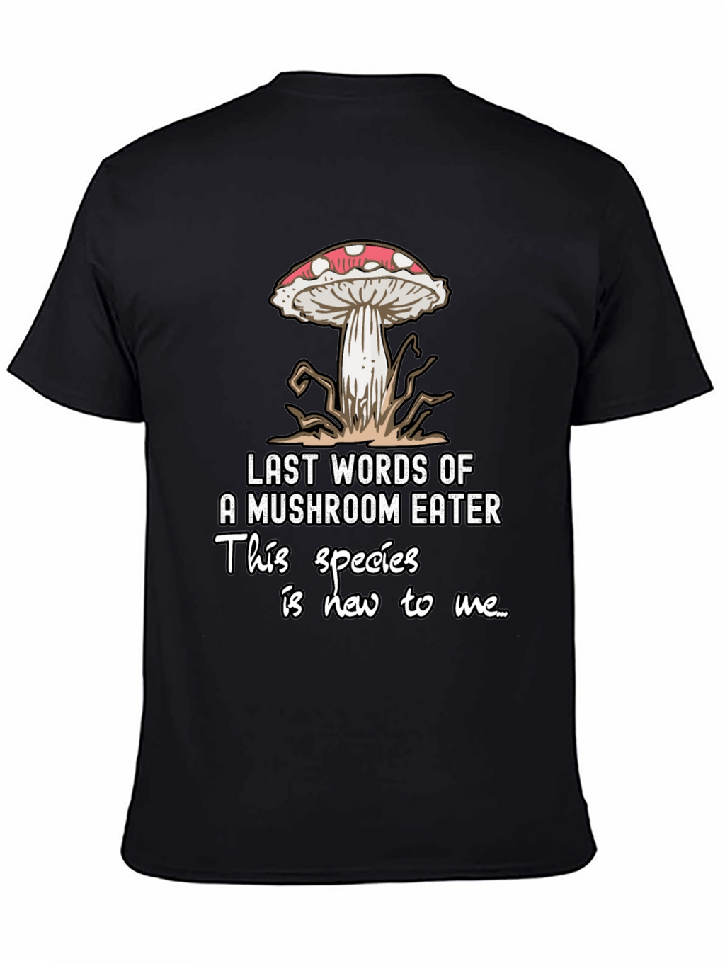 Mushroom Eater T-Shirt: Funny Last Words