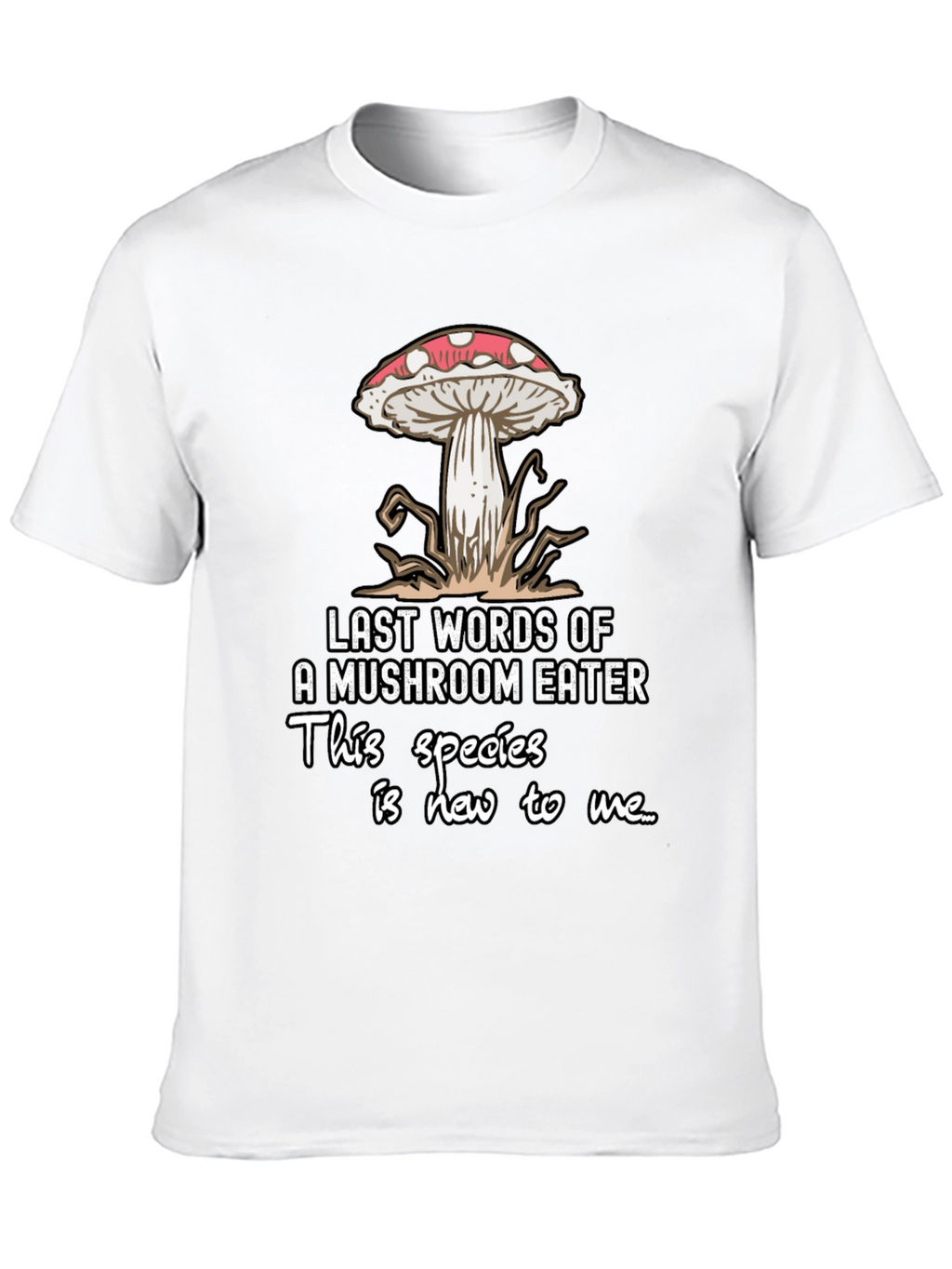 Mushroom Eater T-Shirt: Funny Last Words