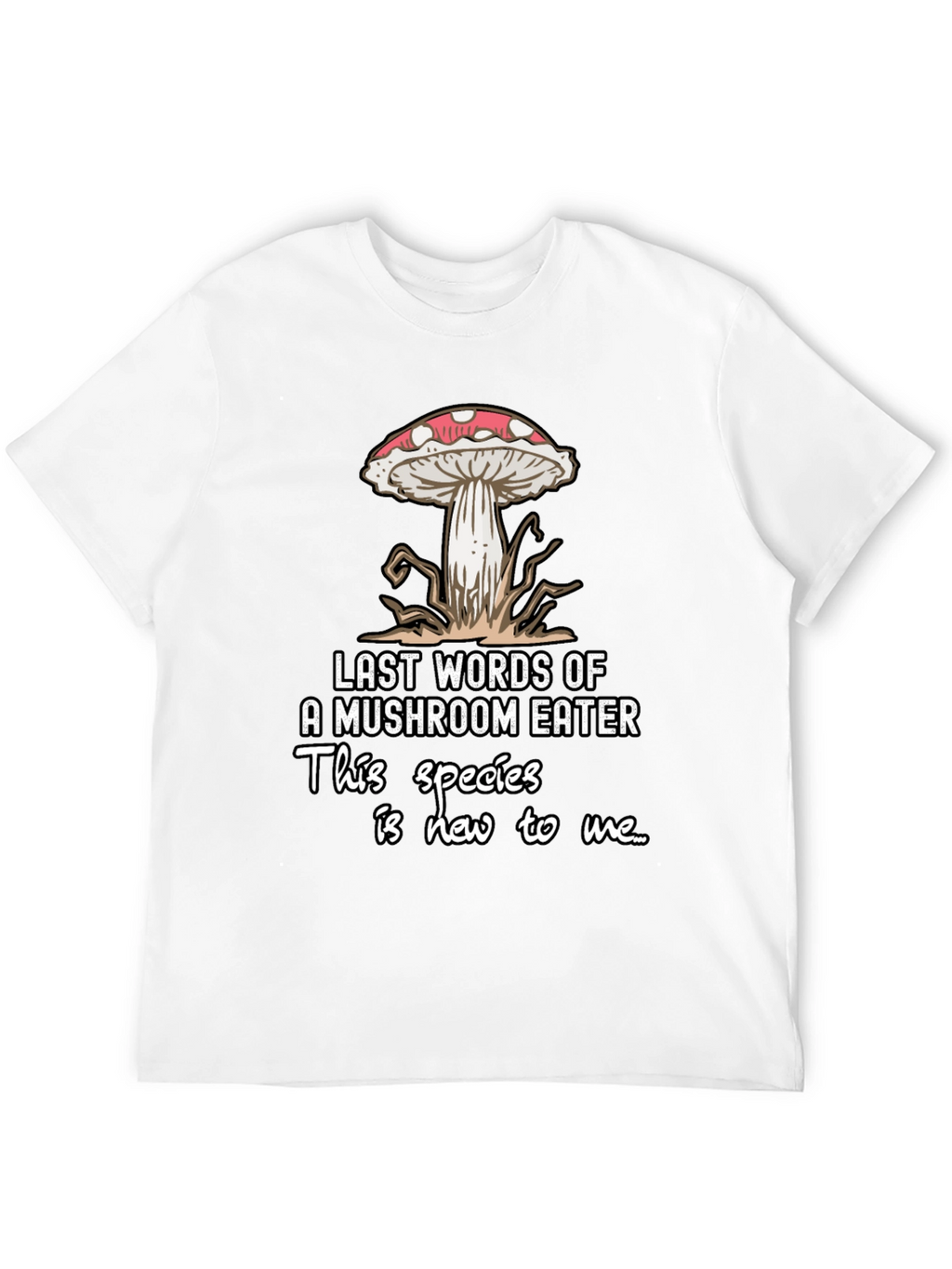 Mushroom Eater T-Shirt: Funny Last Words