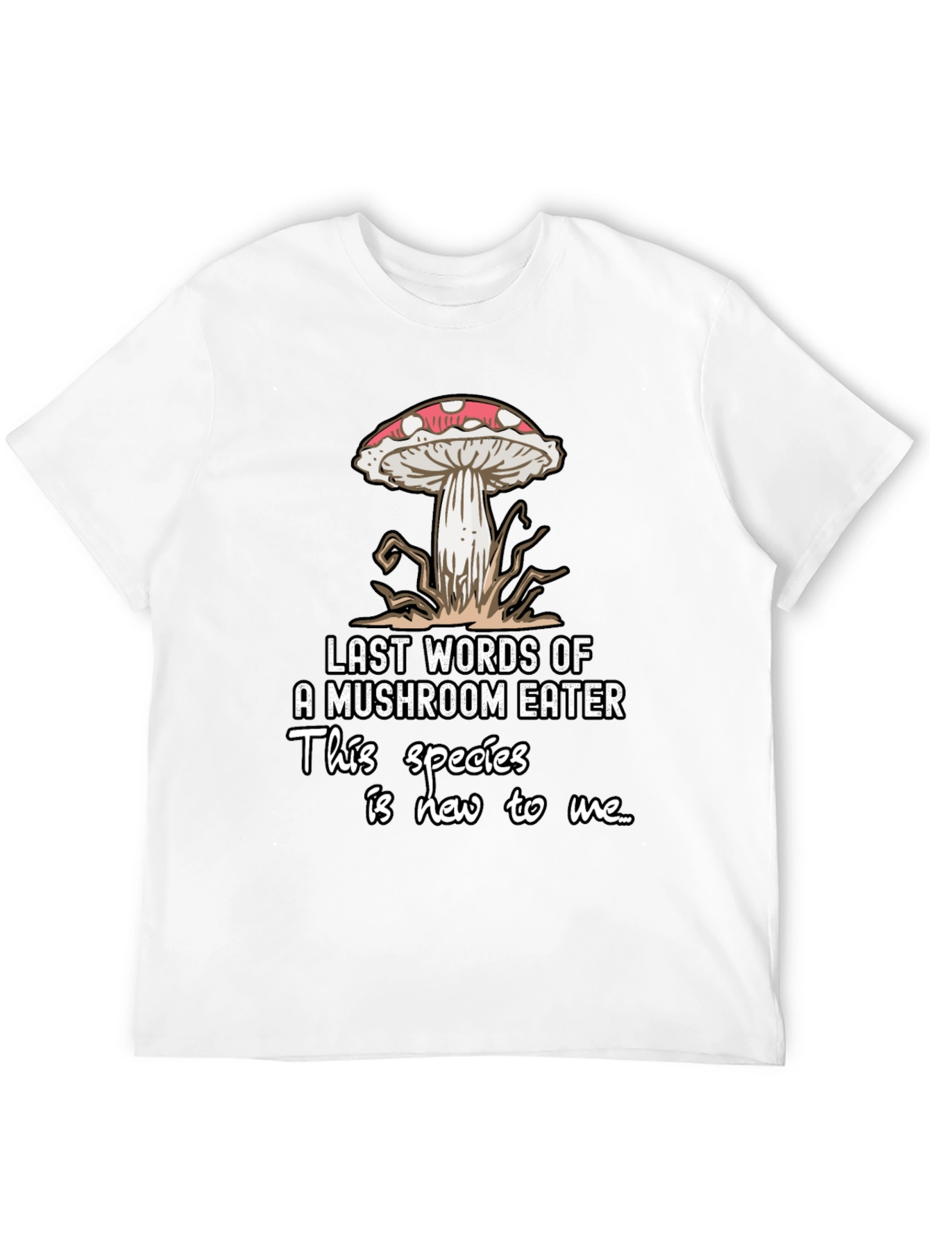 Mushroom Eater T-Shirt: Funny Last Words