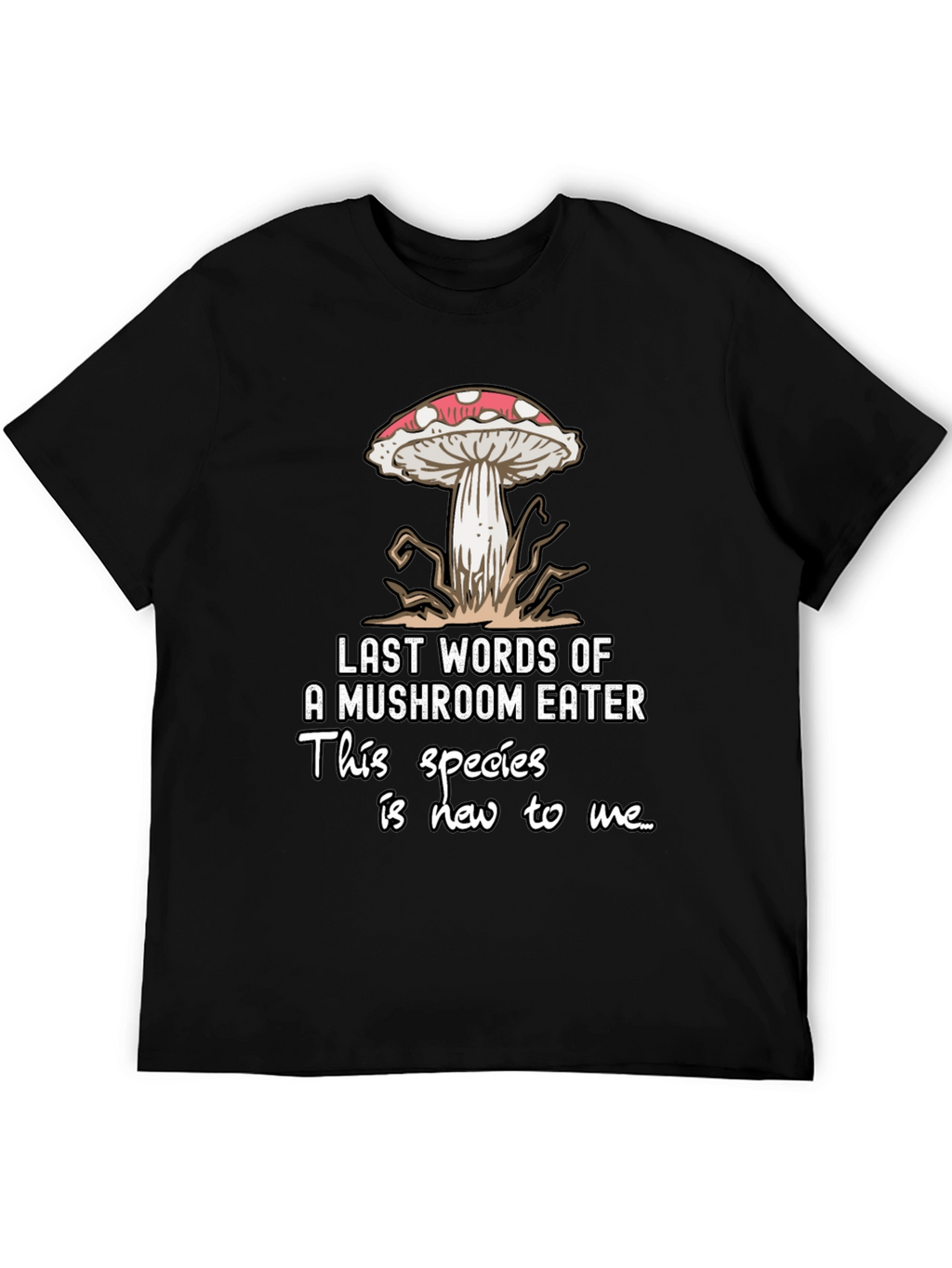 Mushroom Eater T-Shirt: Funny Last Words